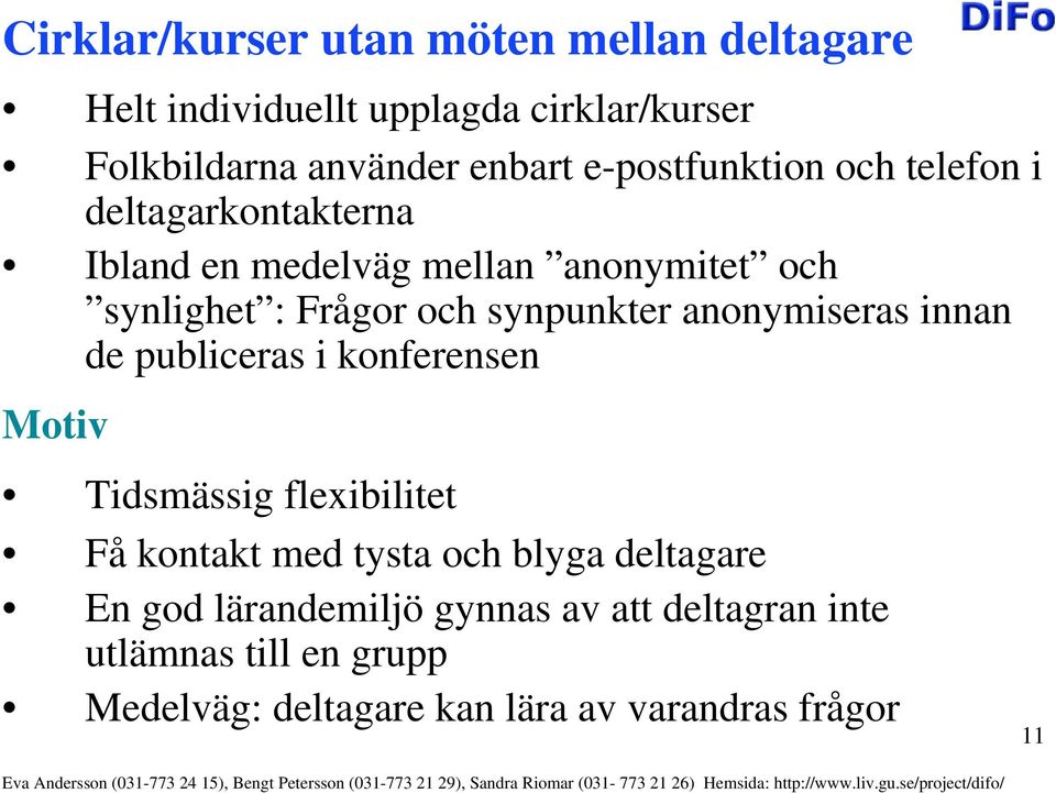 synpunkter anonymiseras innan de publiceras i konferensen Motiv Tidsmässig flexibilitet Få kontakt med tysta och blyga