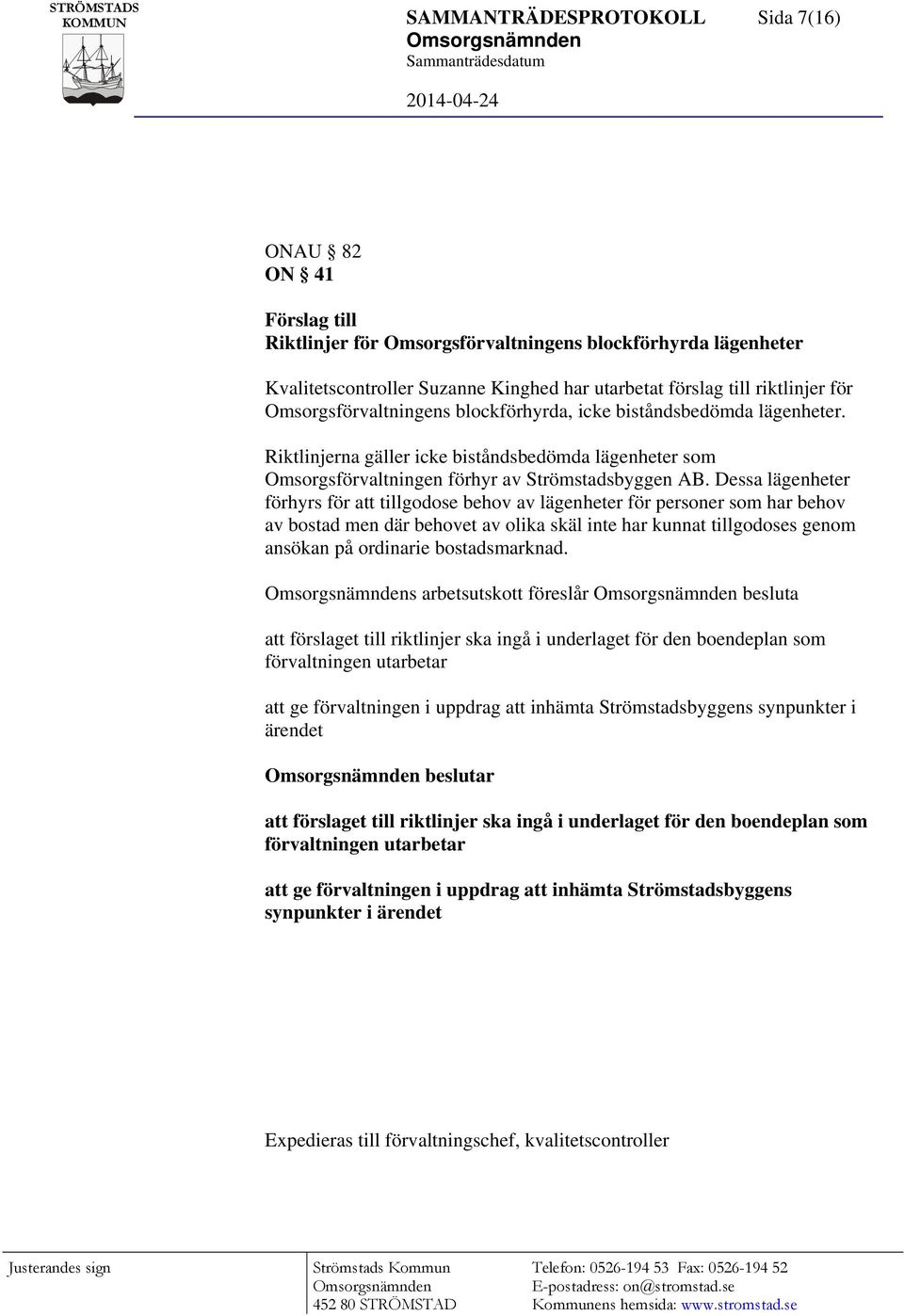 Dessa lägenheter förhyrs för att tillgodose behov av lägenheter för personer som har behov av bostad men där behovet av olika skäl inte har kunnat tillgodoses genom ansökan på ordinarie
