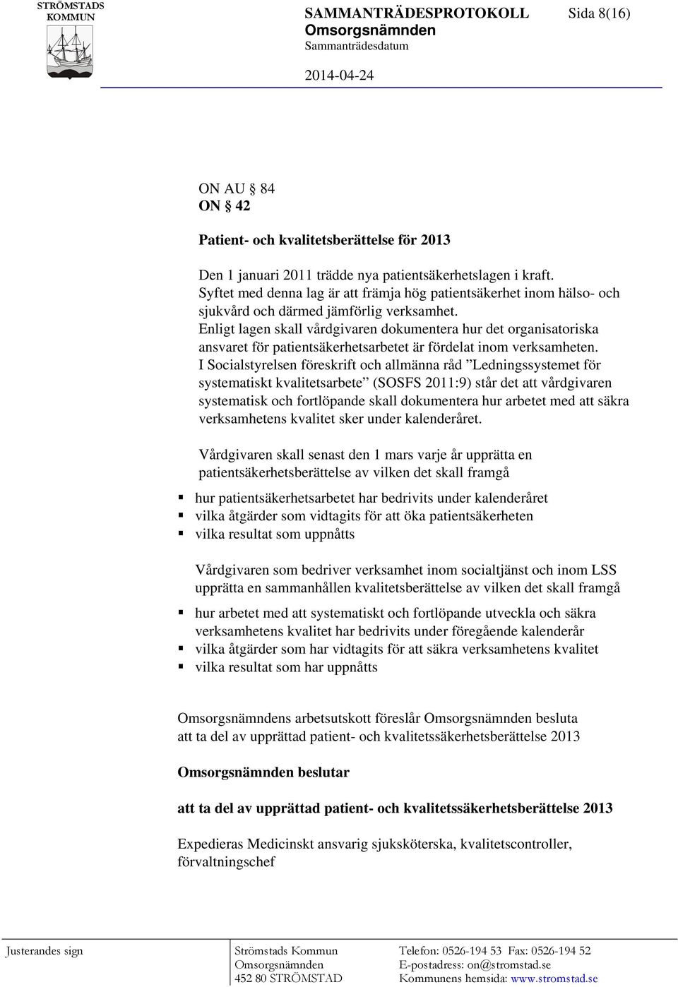 Enligt lagen skall vårdgivaren dokumentera hur det organisatoriska ansvaret för patientsäkerhetsarbetet är fördelat inom verksamheten.