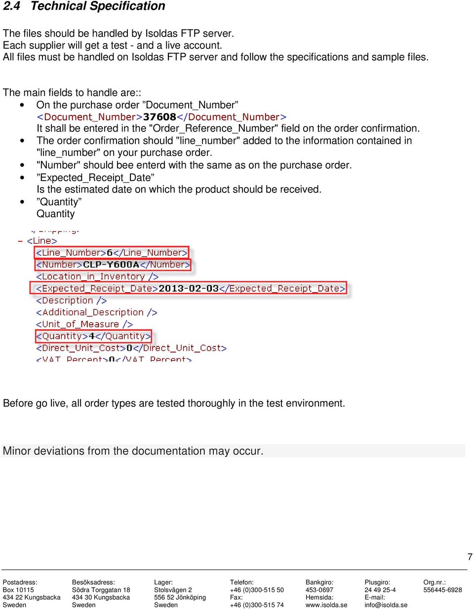 The main fields to handle are:: On the purchase order Document_Number <Document_Number>37608</Document_Number> It shall be entered in the "Order_Reference_Number" field on the order confirmation.