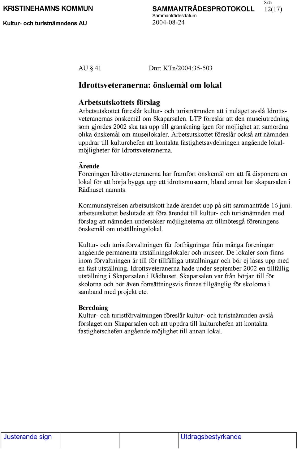 Arbetsutskottet föreslår också att nämnden uppdrar till kulturchefen att kontakta fastighetsavdelningen angående lokalmöjligheter för Idrottsveteranerna.