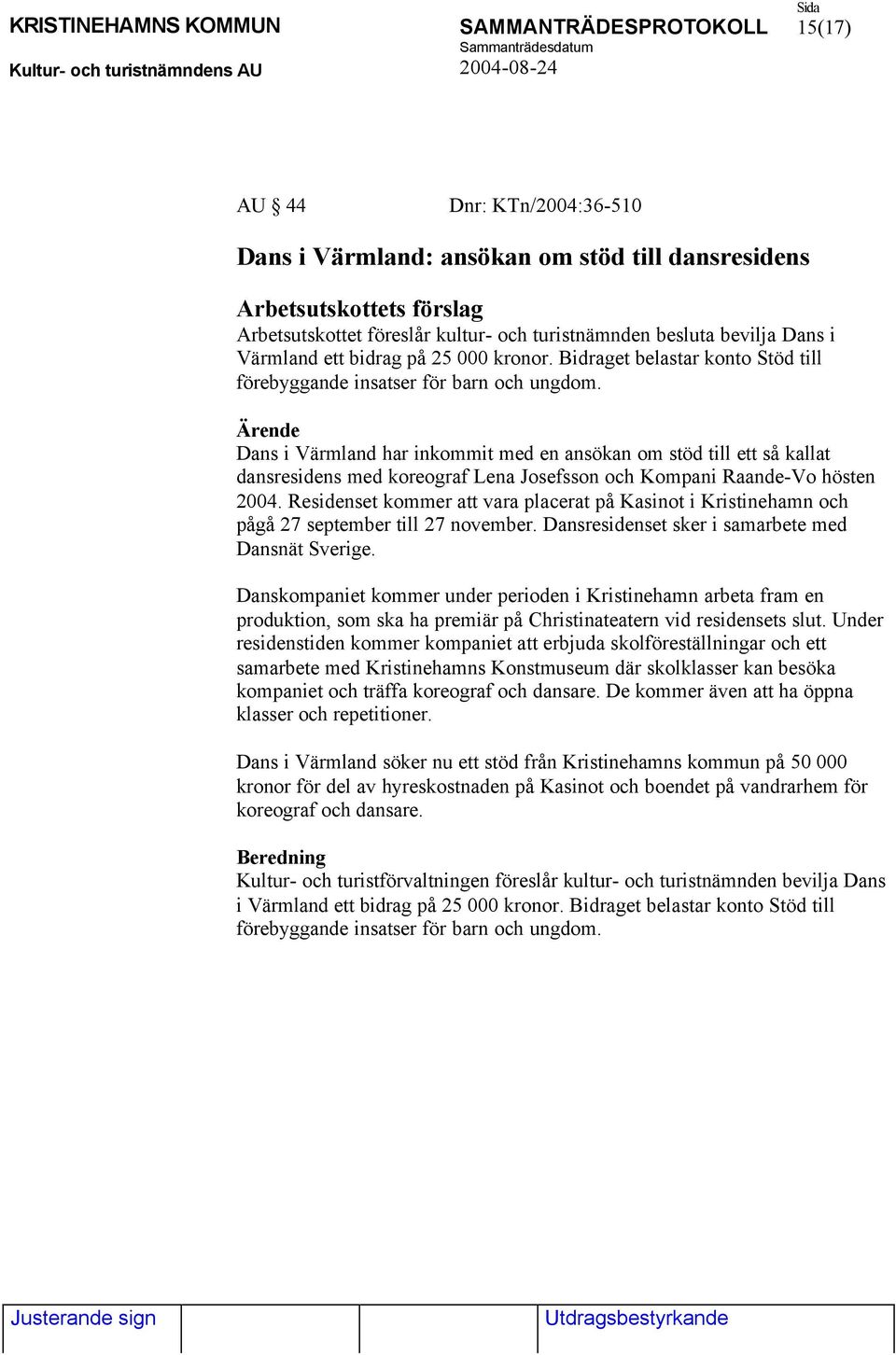 Dans i Värmland har inkommit med en ansökan om stöd till ett så kallat dansresidens med koreograf Lena Josefsson och Kompani Raande-Vo hösten 2004.