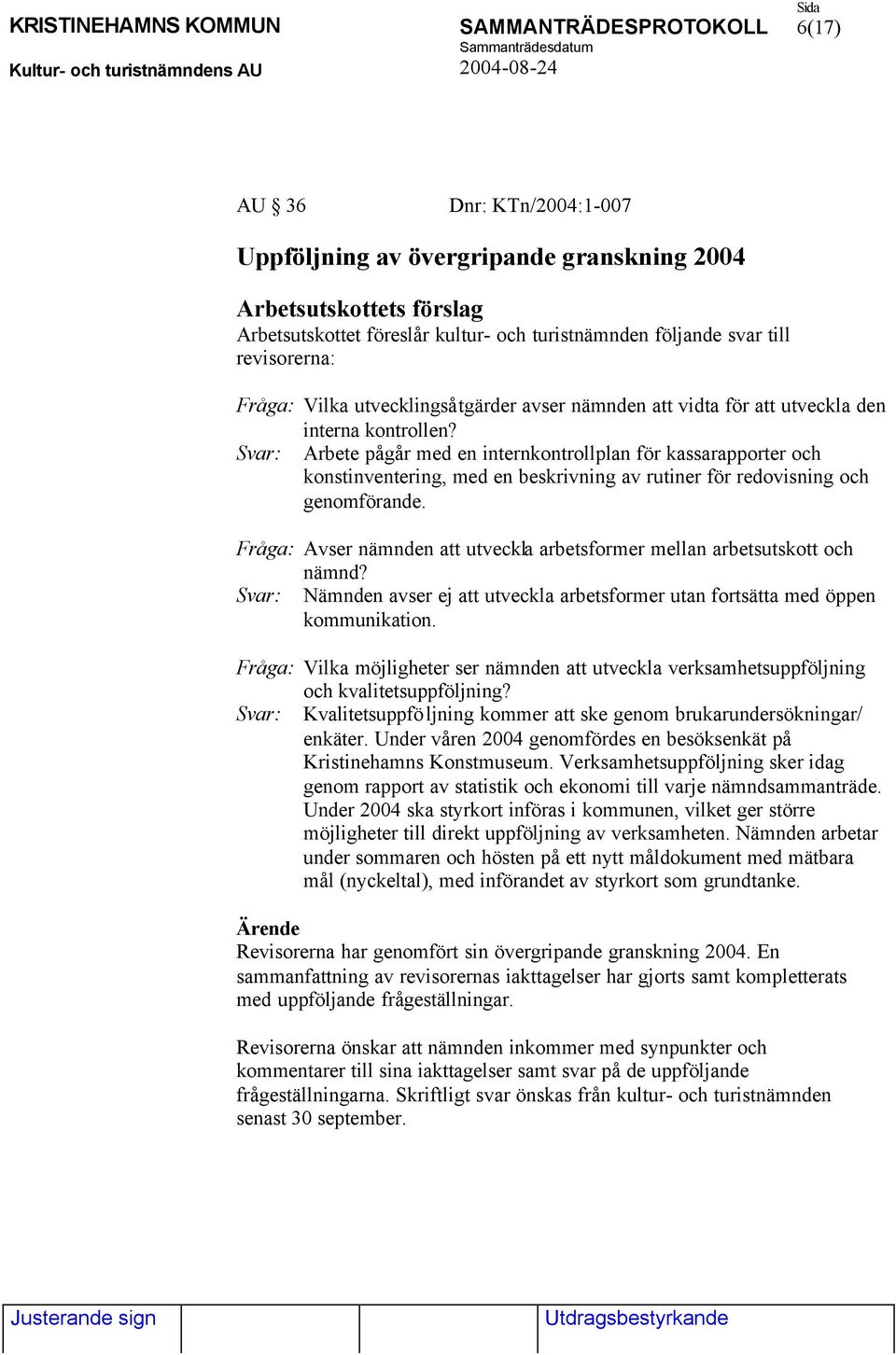 Svar: Arbete pågår med en internkontrollplan för kassarapporter och konstinventering, med en beskrivning av rutiner för redovisning och genomförande.