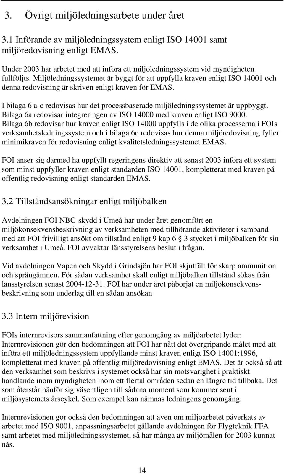 Miljöledningssystemet är byggt för att uppfylla kraven enligt ISO 14001 och denna redovisning är skriven enligt kraven för EMAS.