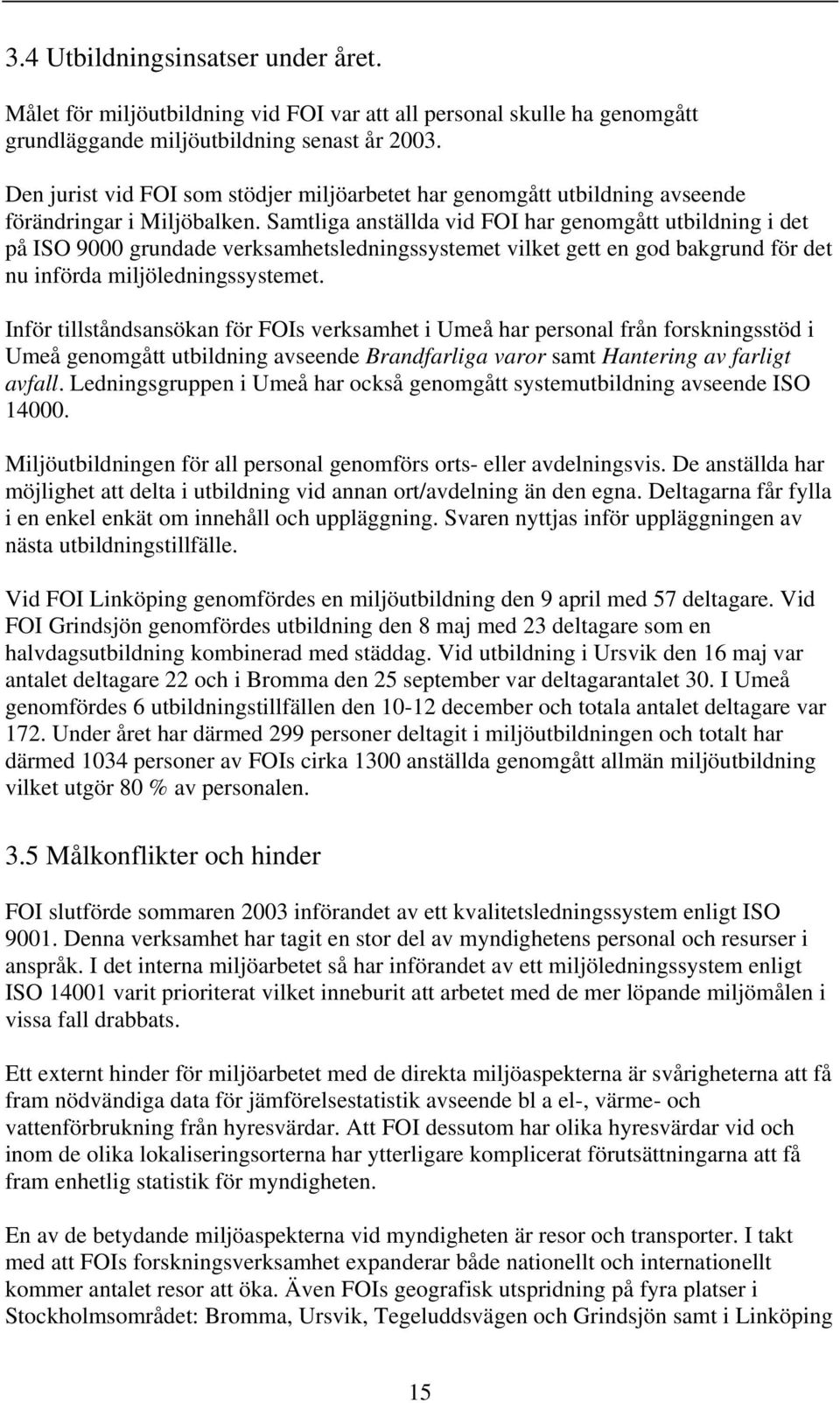 Samtliga anställda vid FOI har genomgått utbildning i det på ISO 9000 grundade verksamhetsledningssystemet vilket gett en god bakgrund för det nu införda miljöledningssystemet.