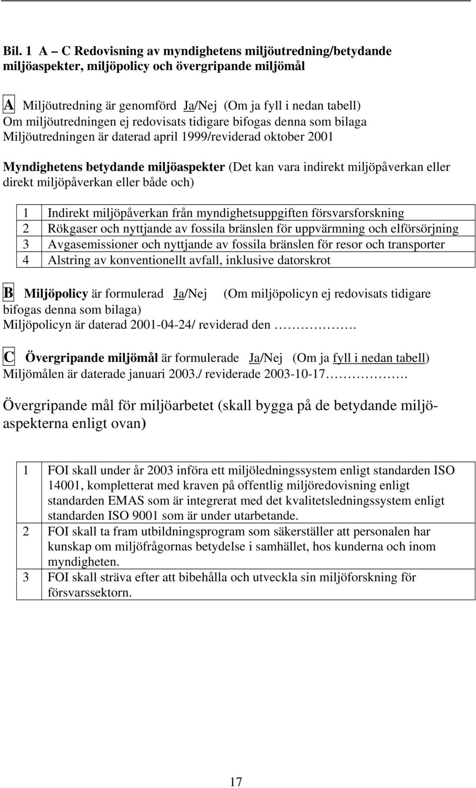 miljöpåverkan eller direkt miljöpåverkan eller både och) 1 Indirekt miljöpåverkan från myndighetsuppgiften försvarsforskning 2 Rökgaser och nyttjande av fossila bränslen för uppvärmning och