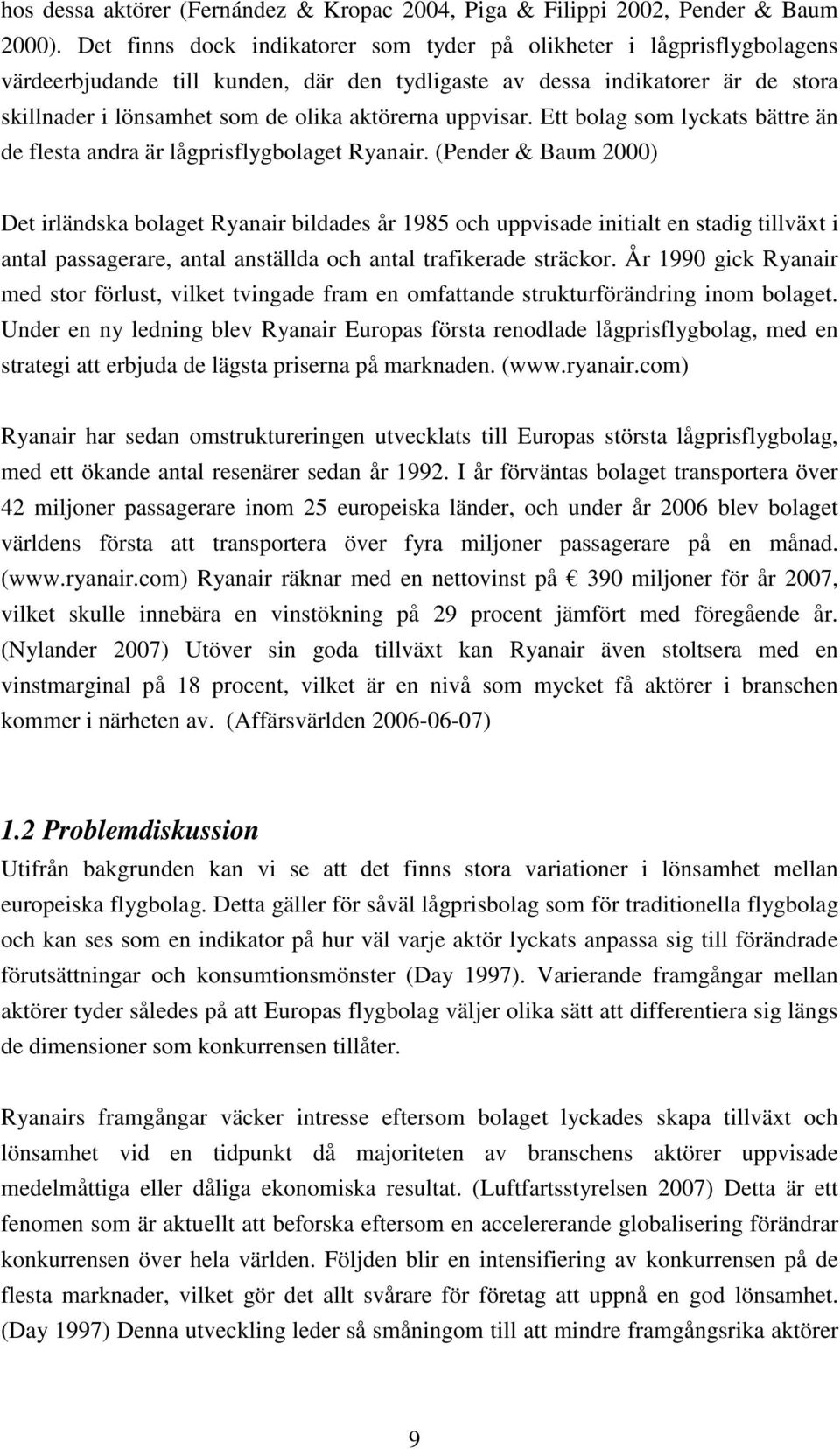 uppvisar. Ett bolag som lyckats bättre än de flesta andra är lågprisflygbolaget Ryanair.