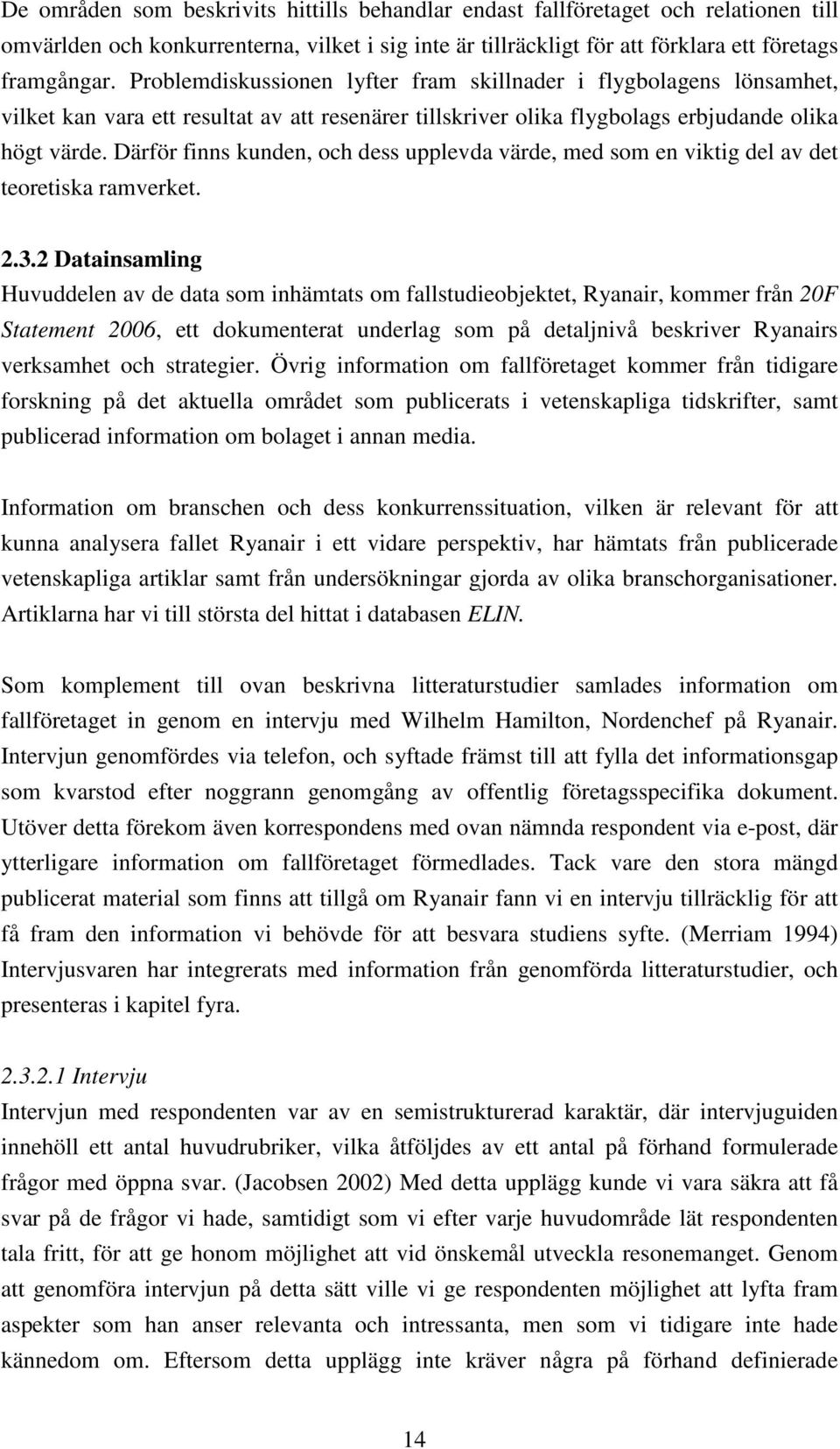 Därför finns kunden, och dess upplevda värde, med som en viktig del av det teoretiska ramverket. 2.3.