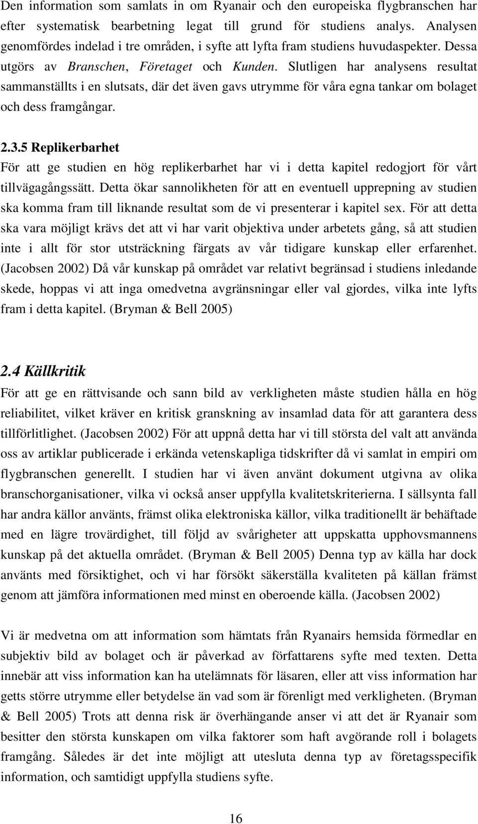 Slutligen har analysens resultat sammanställts i en slutsats, där det även gavs utrymme för våra egna tankar om bolaget och dess framgångar. 2.3.