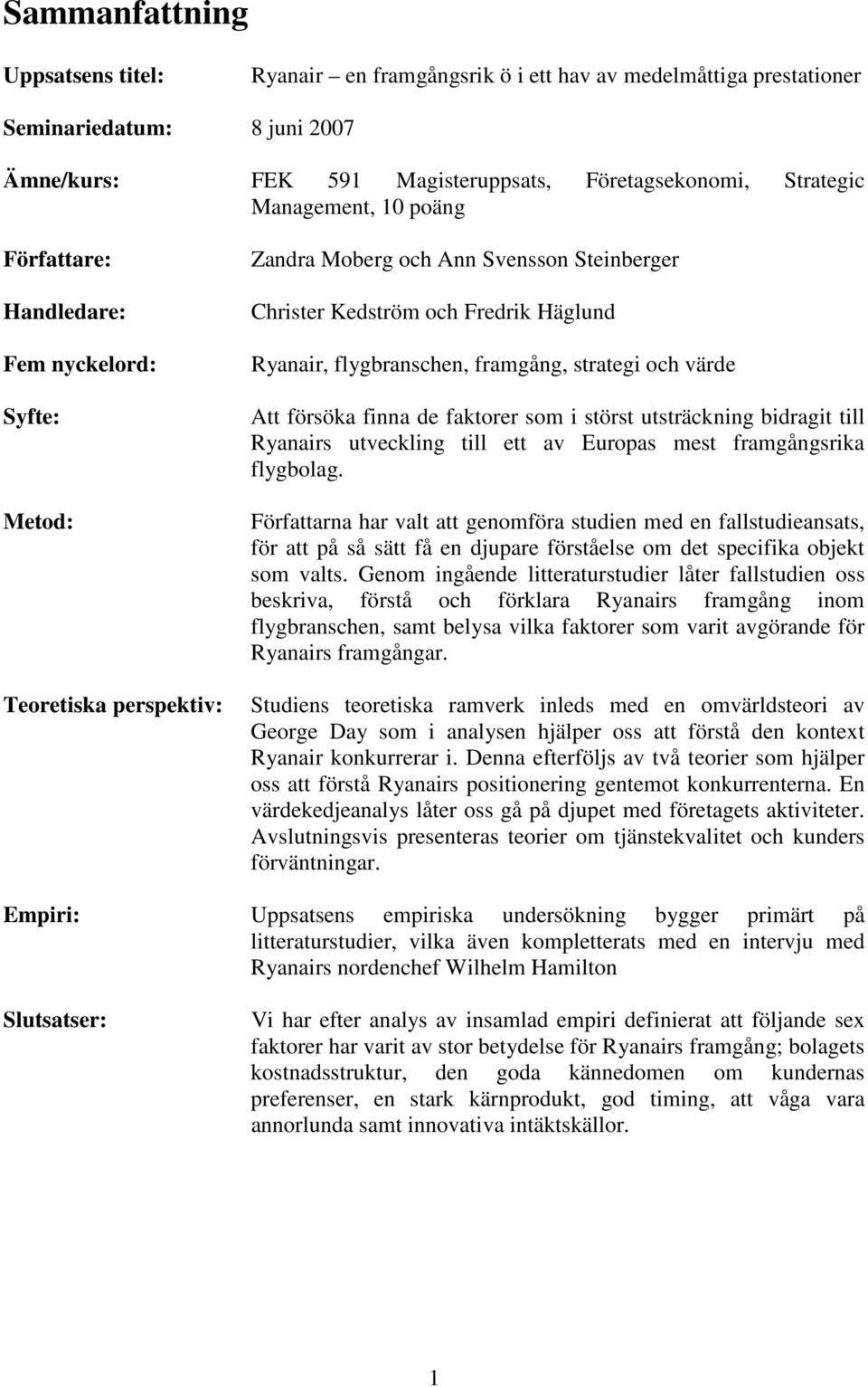 flygbranschen, framgång, strategi och värde Att försöka finna de faktorer som i störst utsträckning bidragit till Ryanairs utveckling till ett av Europas mest framgångsrika flygbolag.