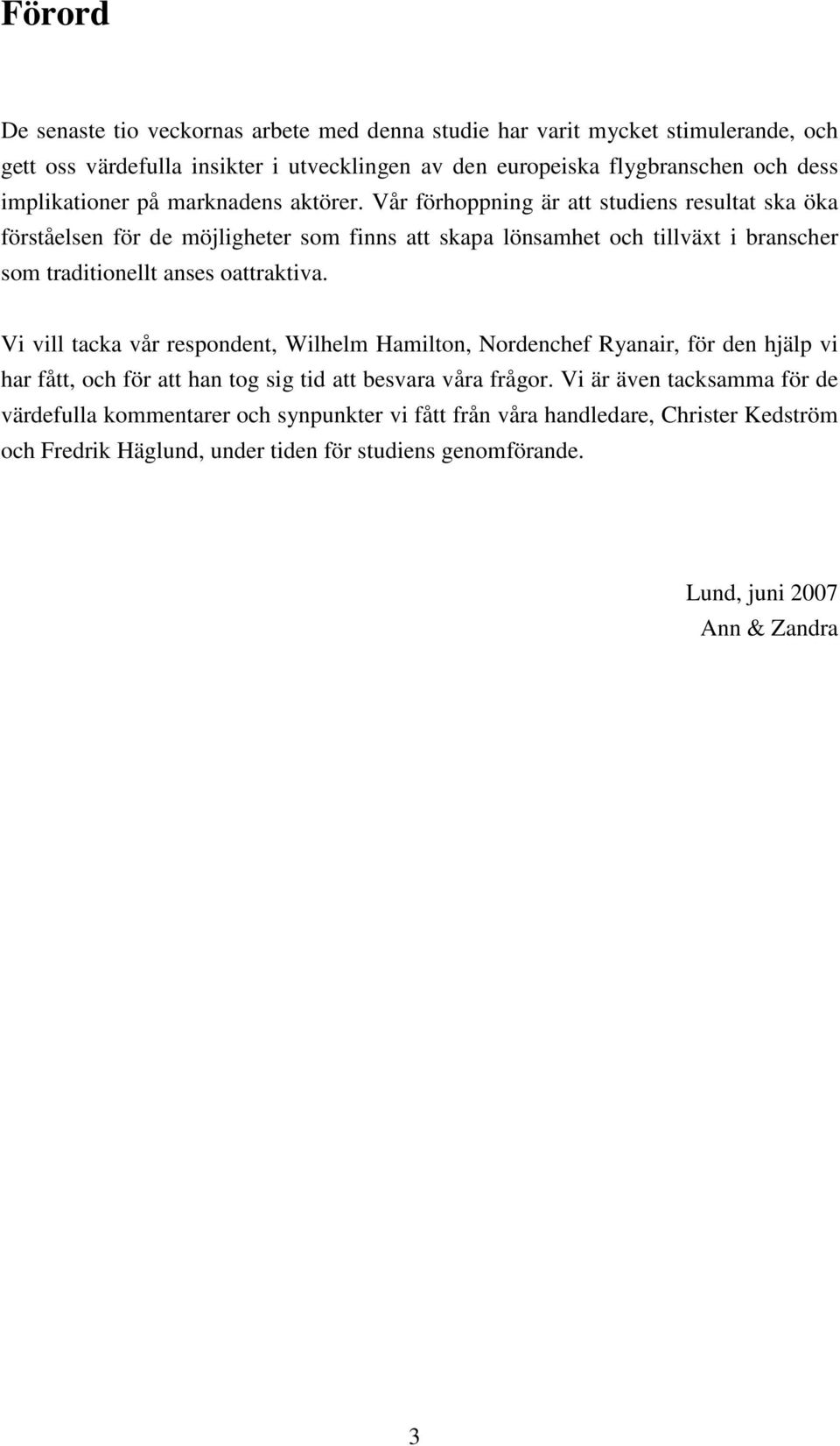 Vår förhoppning är att studiens resultat ska öka förståelsen för de möjligheter som finns att skapa lönsamhet och tillväxt i branscher som traditionellt anses oattraktiva.