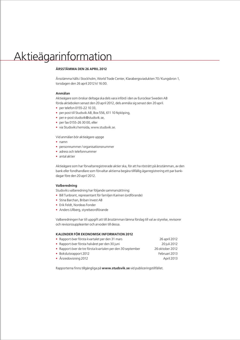 per telefon 0155-22 10 33, per post till Studsvik AB, Box 556, 611 10 Nyköping, per e-post studsvik@studsvik.se,