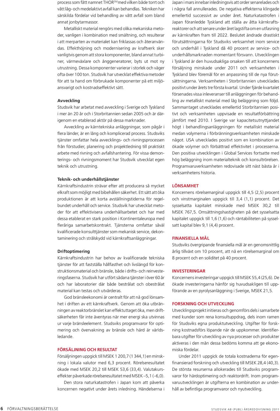 Effekthöjning och modernisering av kraftverk sker vanligtvis genom att stora komponenter, bland annat turbiner, värmeväxlare och ånggeneratorer, byts ut mot ny utrustning.