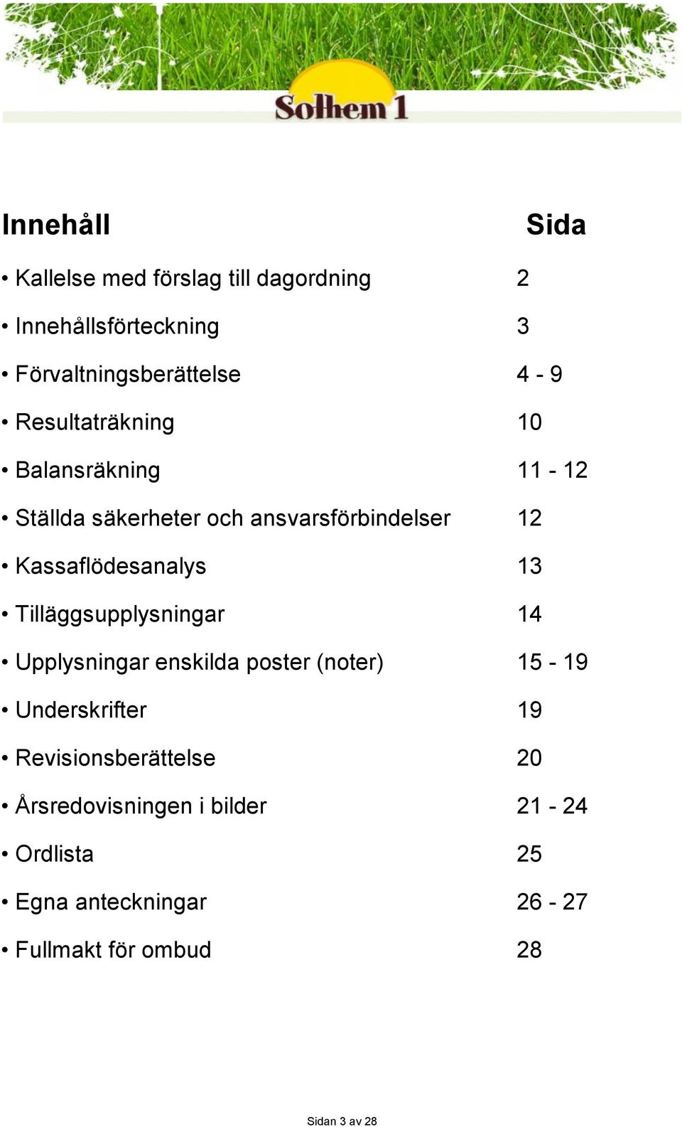 13 Tilläggsupplysningar 14 Upplysningar enskilda poster (noter) 15-19 Underskrifter 19