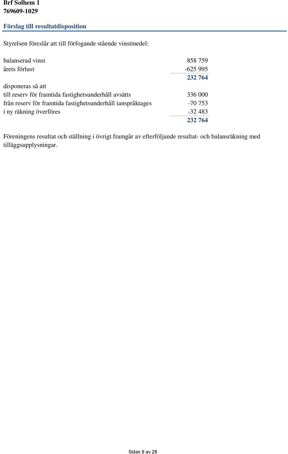 reserv för framtida fastighetsunderhåll ianspråktages -70 753 i ny räkning överföres -32 483 232 764 Föreningens