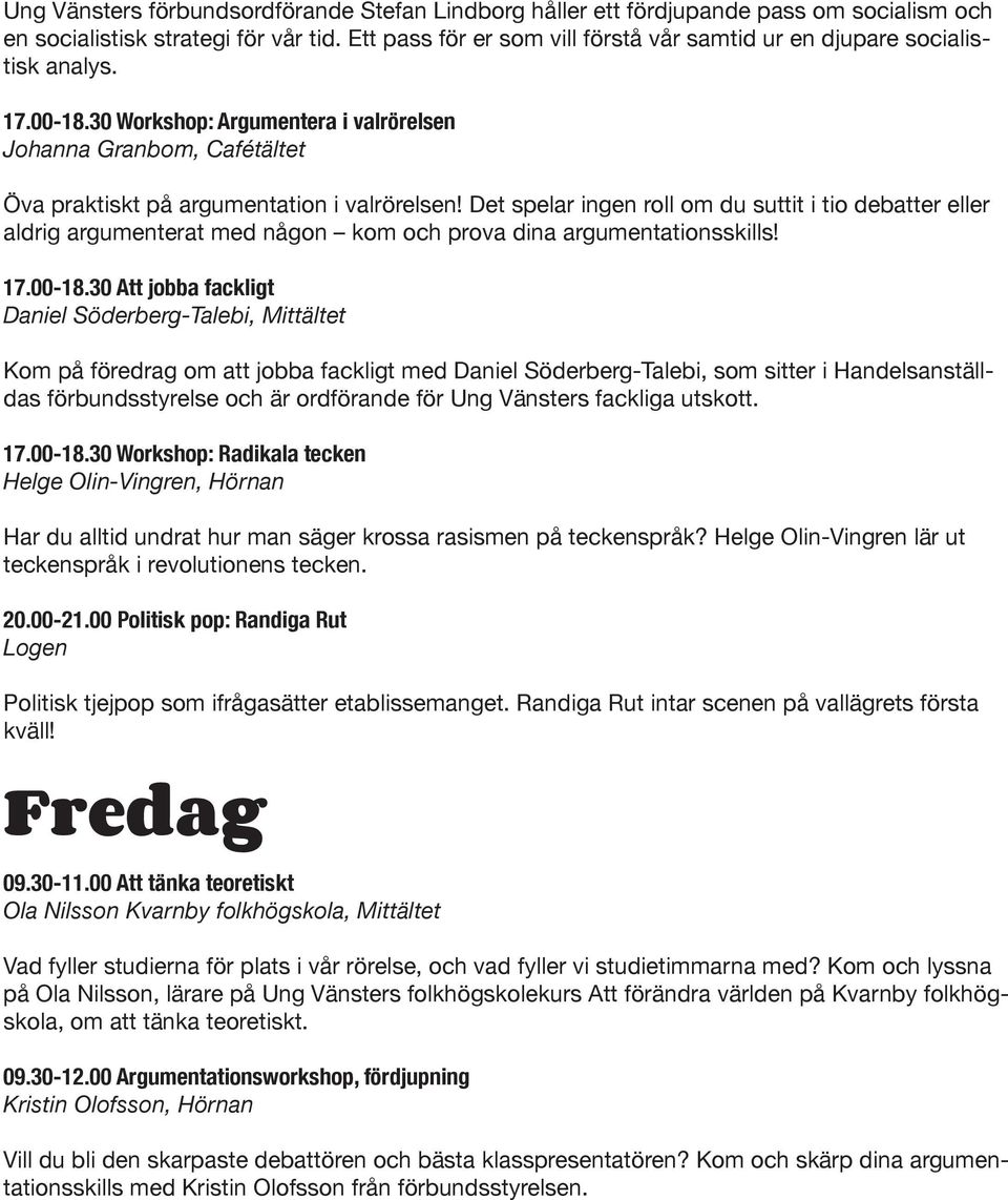 Det spelar ingen roll om du suttit i tio debatter eller aldrig argumenterat med någon kom och prova dina argumentationsskills! 17.00-18.