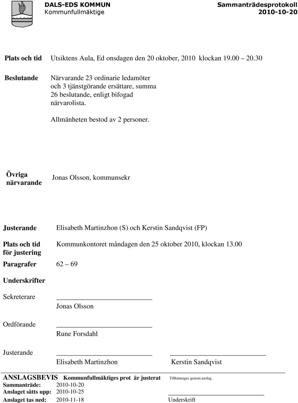 Övriga närvarande Jonas Olsson, kommunsekr Justerande Elisabeth Martinzhon (S) och Kerstin Sandqvist (FP) Plats och tid Kommunkontoret måndagen den 25 oktober 2010, klockan 13.