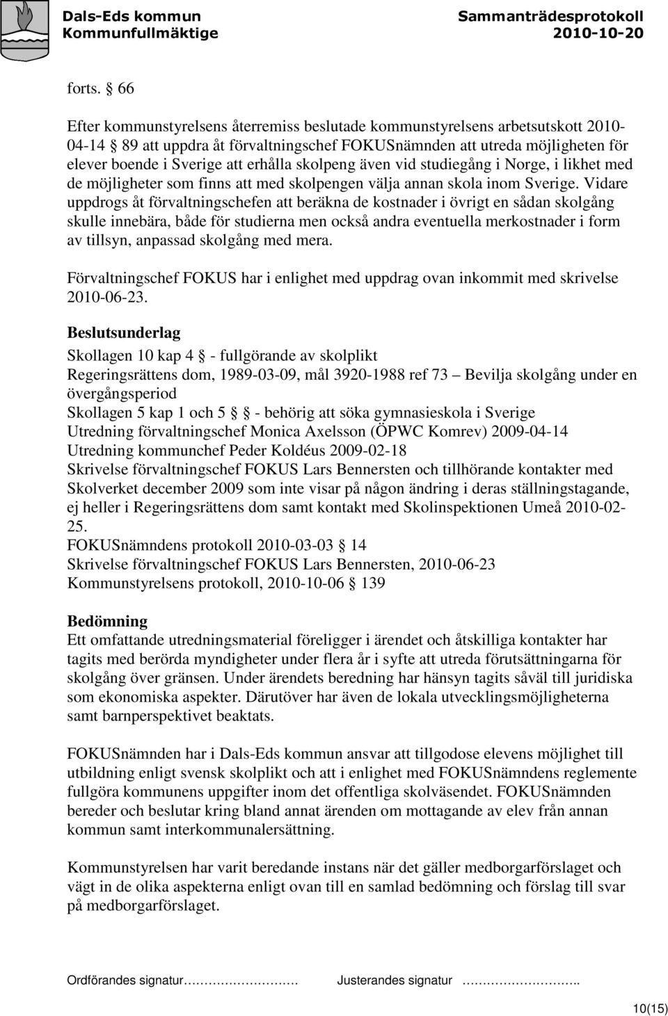 skolpeng även vid studiegång i Norge, i likhet med de möjligheter som finns att med skolpengen välja annan skola inom Sverige.