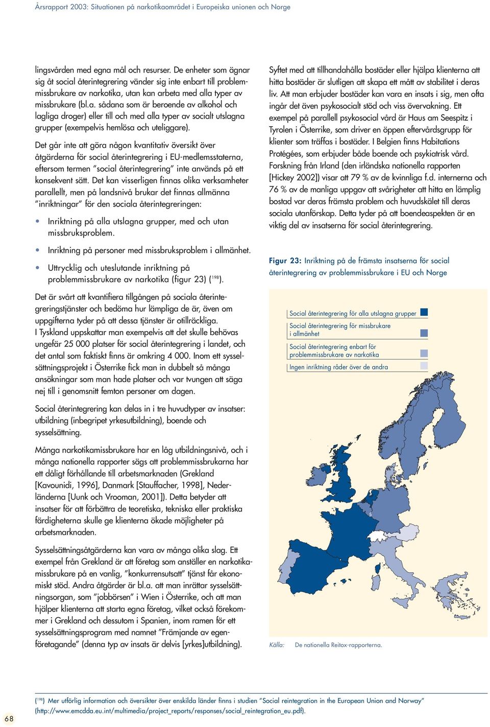 Det går inte att göra någon kvantitativ översikt över åtgärderna för social återintegrering i EU-medlemsstaterna, eftersom termen social återintegrering inte används på ett konsekvent sätt.