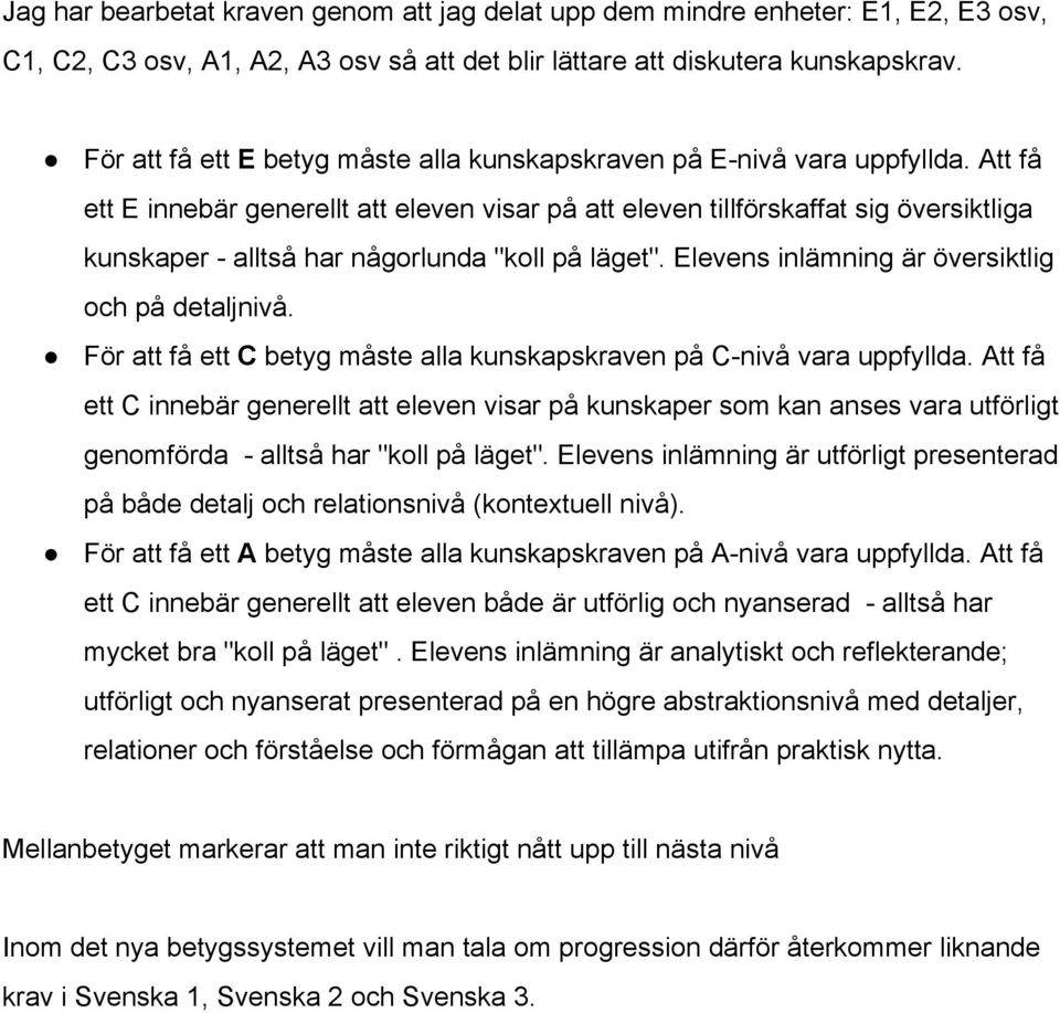 Att få ett E innebär generellt att eleven visar på att eleven tillförskaffat sig översiktliga kunskaper alltså har någorlunda "koll på läget". Elevens inlämning är översiktlig och på detaljnivå.