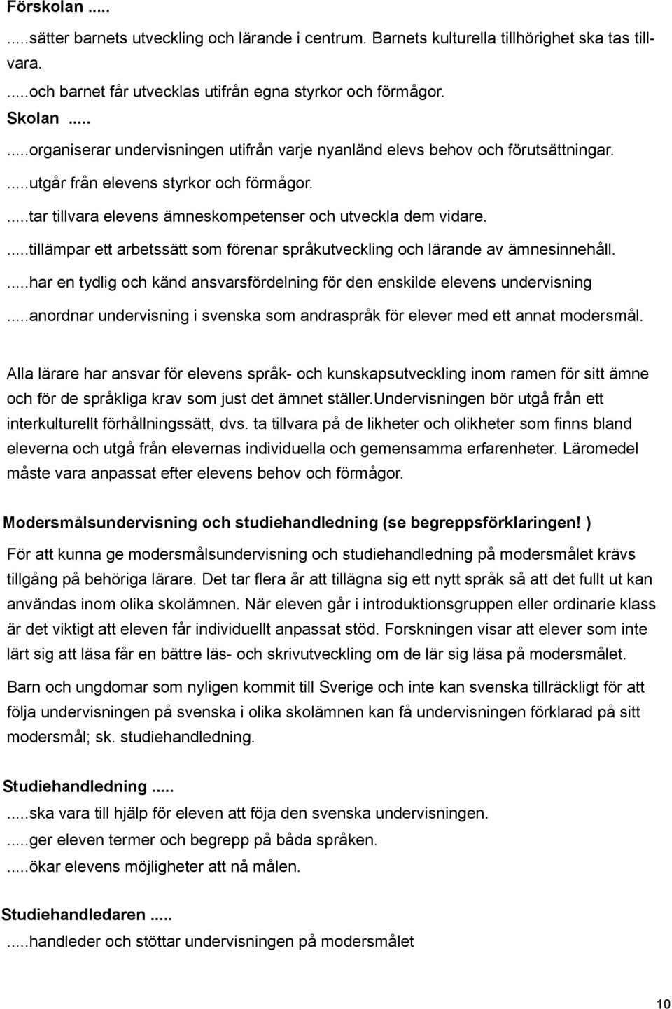 ...tillämpar ett arbetssätt som förenar språkutveckling och lärande av ämnesinnehåll....har en tydlig och känd ansvarsfördelning för den enskilde elevens undervisning.