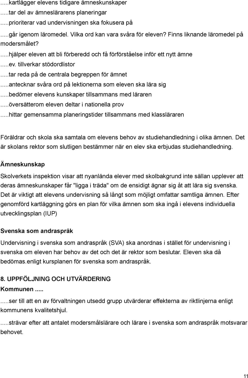 ..antecknar svåra ord på lektionerna som eleven ska lära sig...bedömer elevens kunskaper tillsammans med läraren...översätterom eleven deltar i nationella prov.