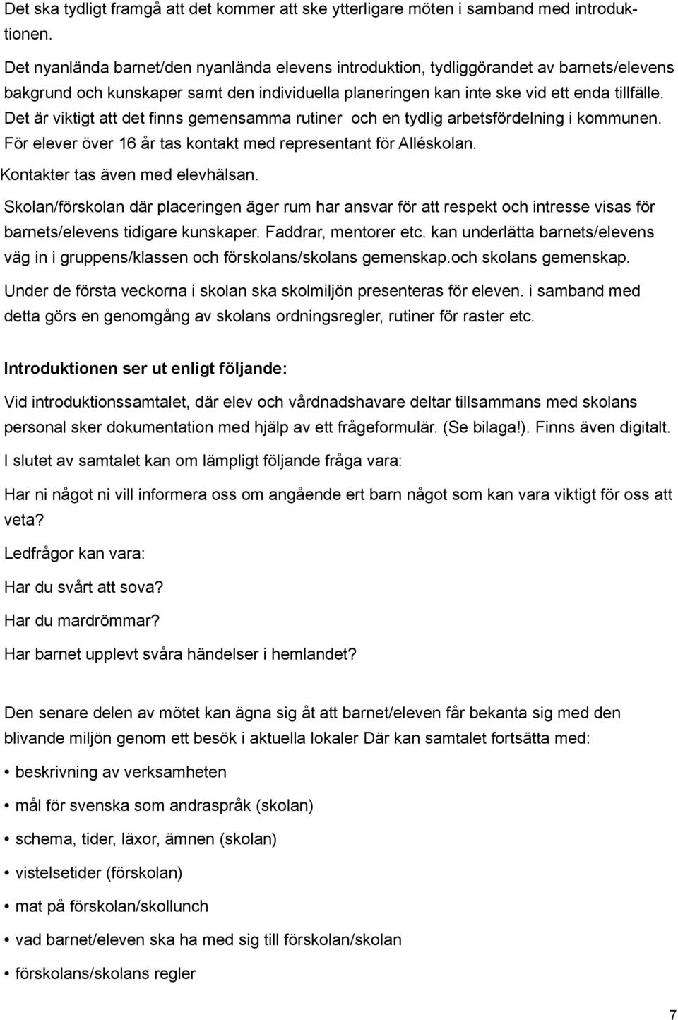 Det är viktigt att det finns gemensamma rutiner och en tydlig arbetsfördelning i kommunen. För elever över 16 år tas kontakt med representant för Alléskolan. Kontakter tas även med elevhälsan.