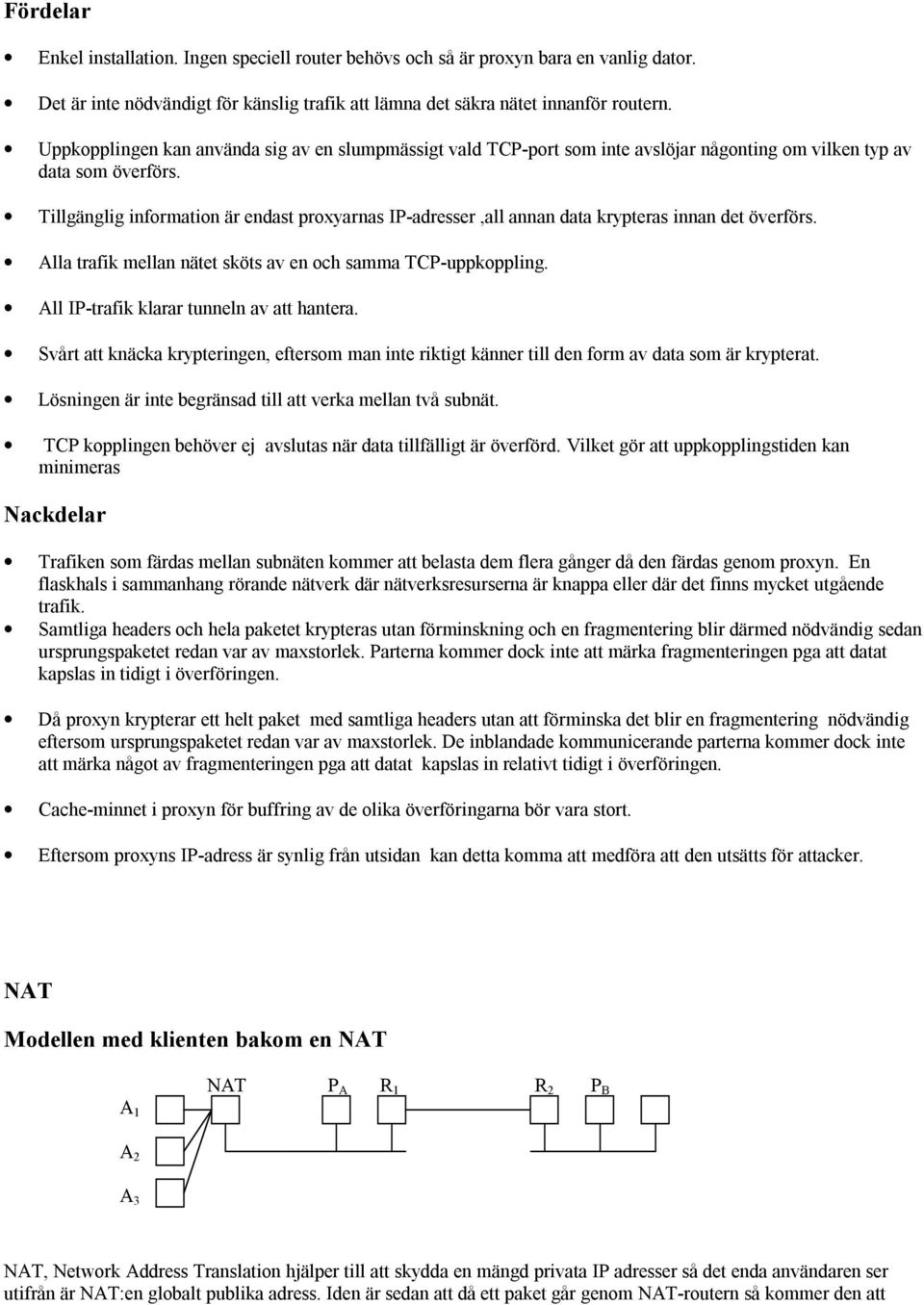 Tillgänglig information är endast proxyarnas IP-adresser,all annan data krypteras innan det överförs. Alla trafik mellan nätet sköts av en och samma TCP-uppkoppling.