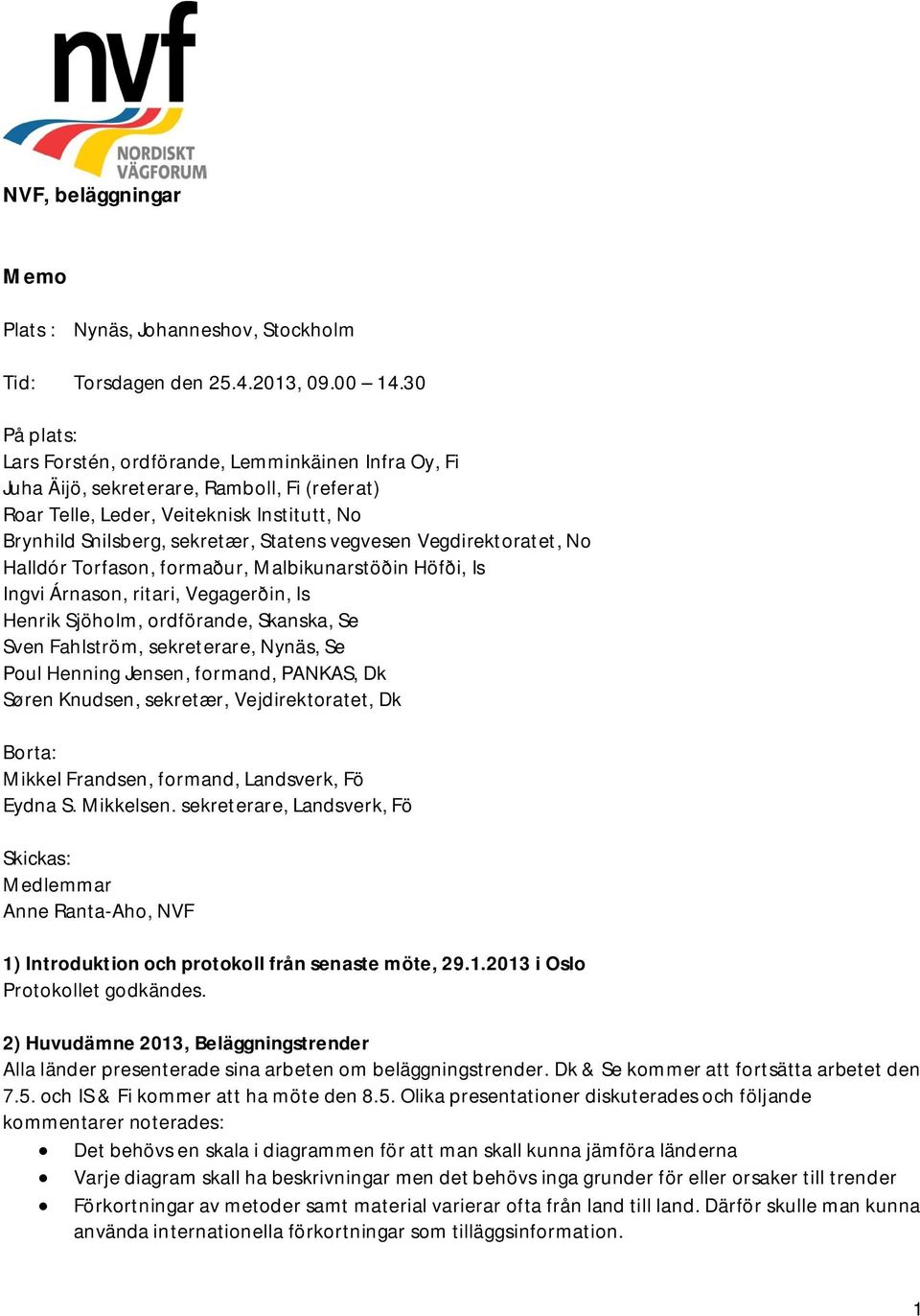 vegvesen Vegdirektoratet, No Halldór Torfason, formaður, Malbikunarstöðin Höfði, Is Ingvi Árnason, ritari, Vegagerðin, Is Henrik Sjöholm, ordförande, Skanska, Se Sven Fahlström, sekreterare, Nynäs,