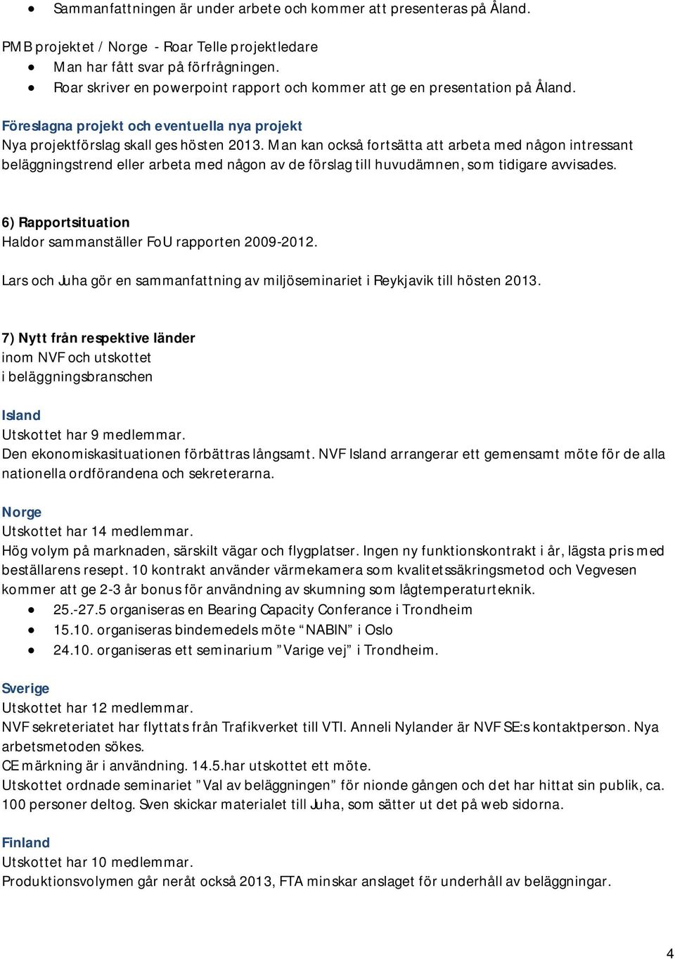 Man kan också fortsätta att arbeta med någon intressant beläggningstrend eller arbeta med någon av de förslag till huvudämnen, som tidigare avvisades.