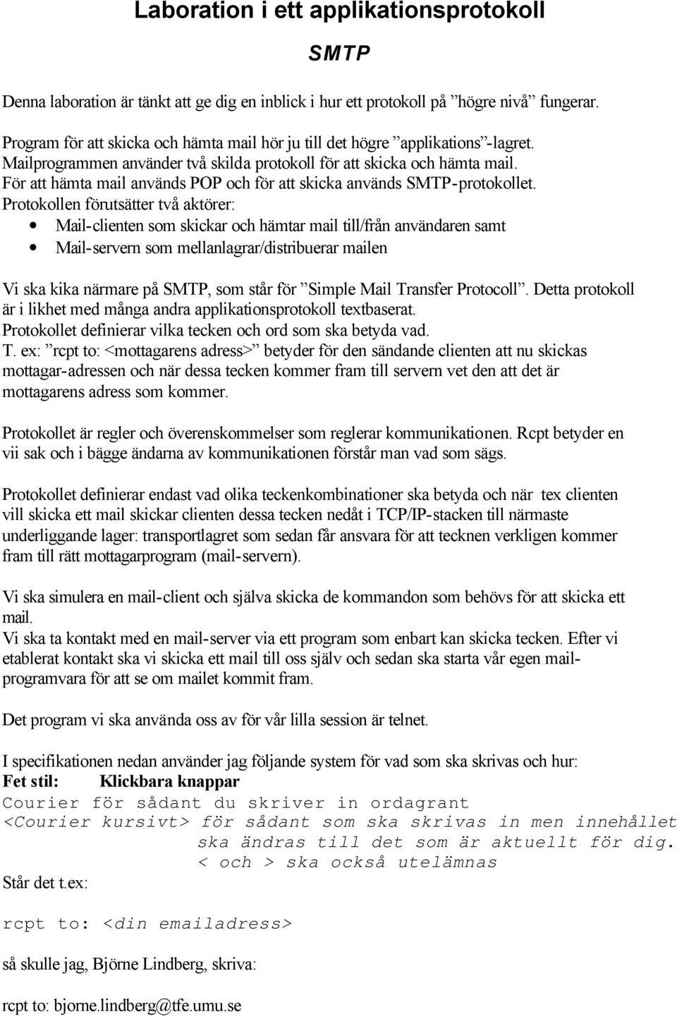 För att hämta mail används POP och för att skicka används SMTP-protokollet.