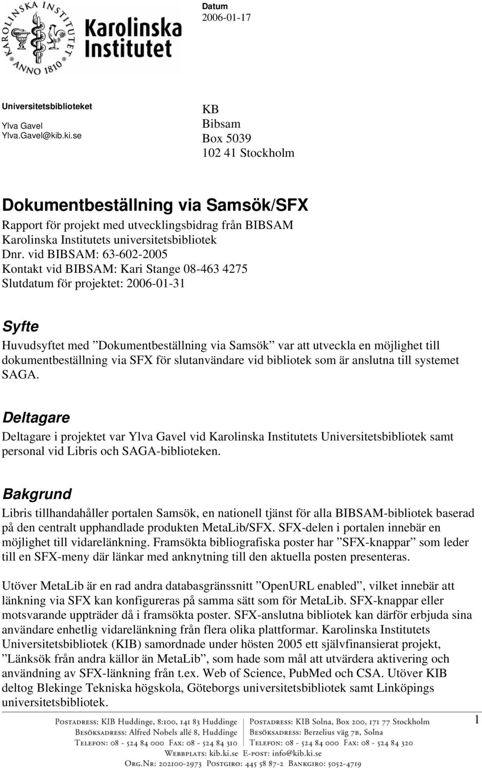 vid BIBSAM: 63-602-2005 Kontakt vid BIBSAM: Kari Stange 08-463 4275 Slutdatum för projektet: 2006-01-31 Syfte Huvudsyftet med Dokumentbeställning via Samsök var att utveckla en möjlighet till