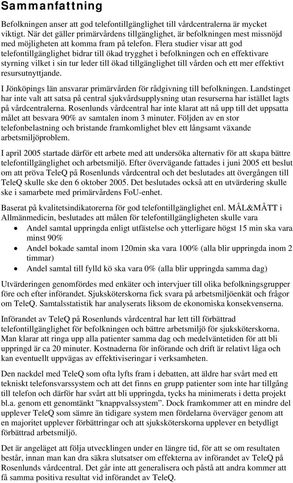 Flera studier visar att god telefontillgänglighet bidrar till ökad trygghet i befolkningen och en effektivare styrning vilket i sin tur leder till ökad tillgänglighet till vården och ett mer