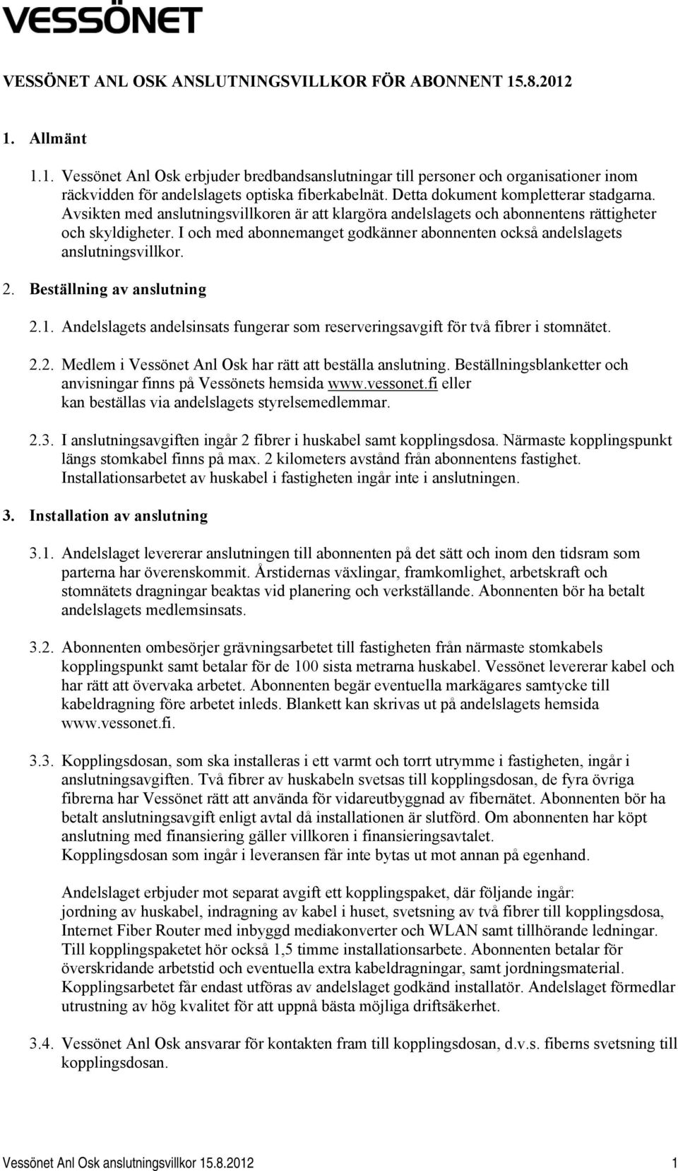 I och med abonnemanget godkänner abonnenten också andelslagets anslutningsvillkor. 2. Beställning av anslutning 2.1.