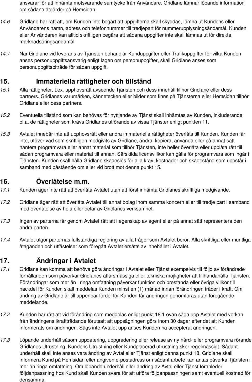 Kunden eller Användaren kan alltid skriftligen begära att sådana uppgifter inte skall lämnas ut för direkta marknadsöringsändamål. 14.