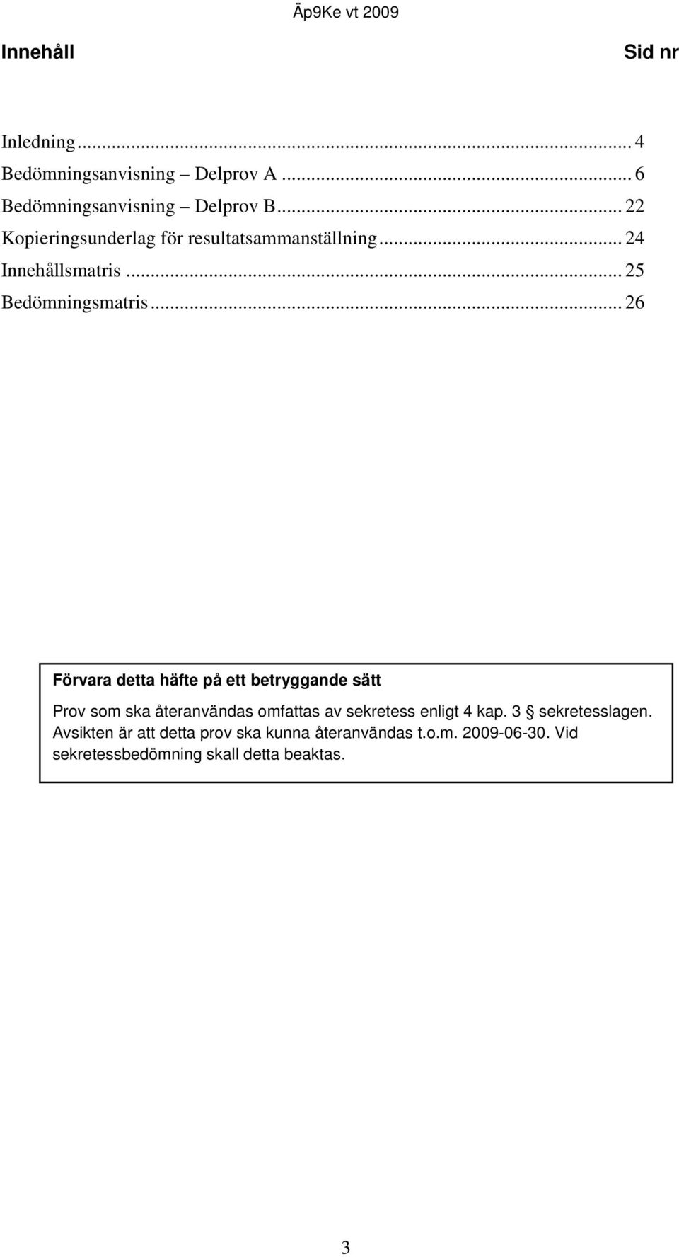 .. 26 Förvara detta häfte på ett betryggande sätt Prov som ska återanvändas omfattas av sekretess enligt 4 kap.