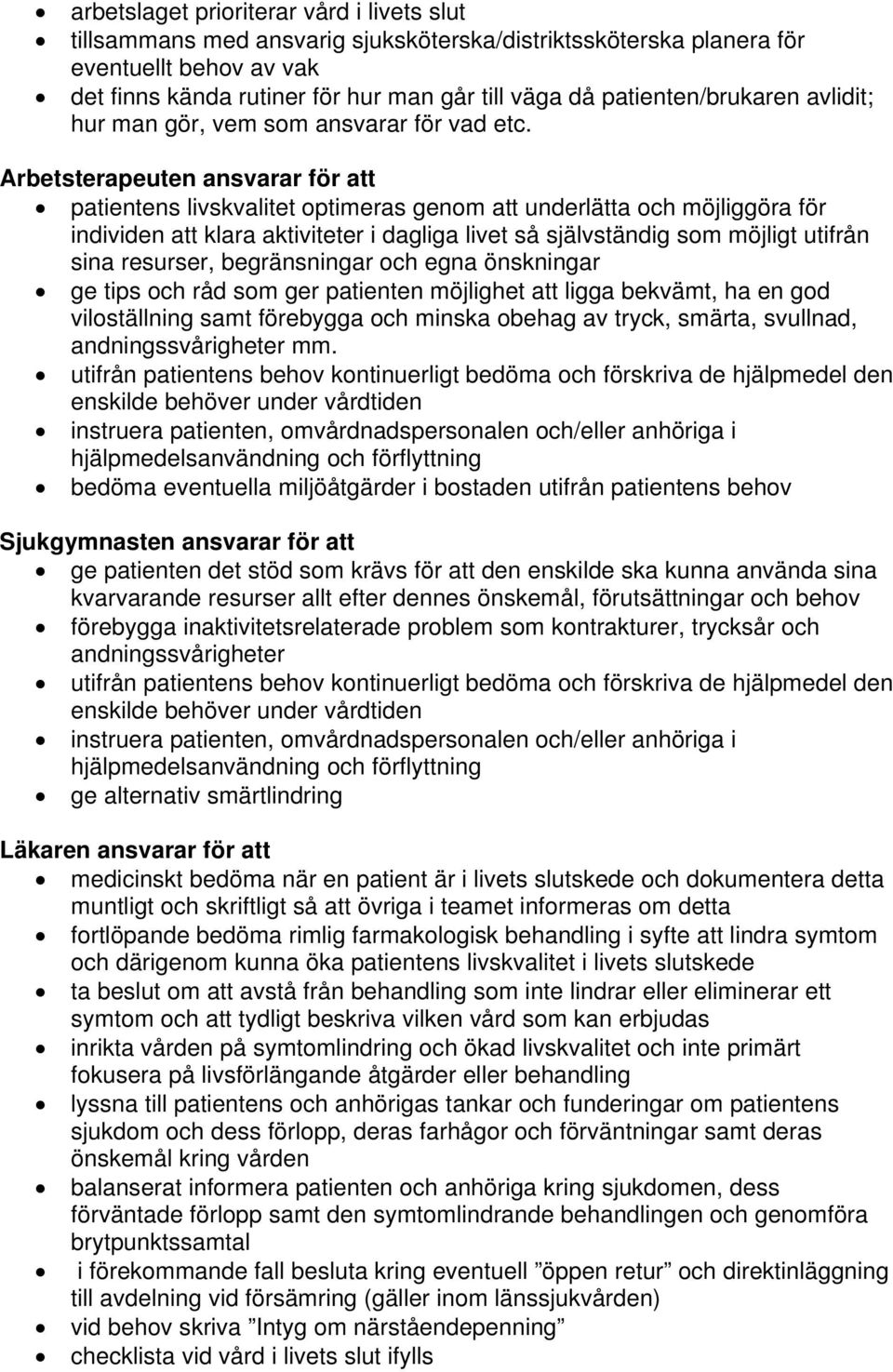 Arbetsterapeuten ansvarar för att patientens livskvalitet optimeras genom att underlätta och möjliggöra för individen att klara aktiviteter i dagliga livet så självständig som möjligt utifrån sina