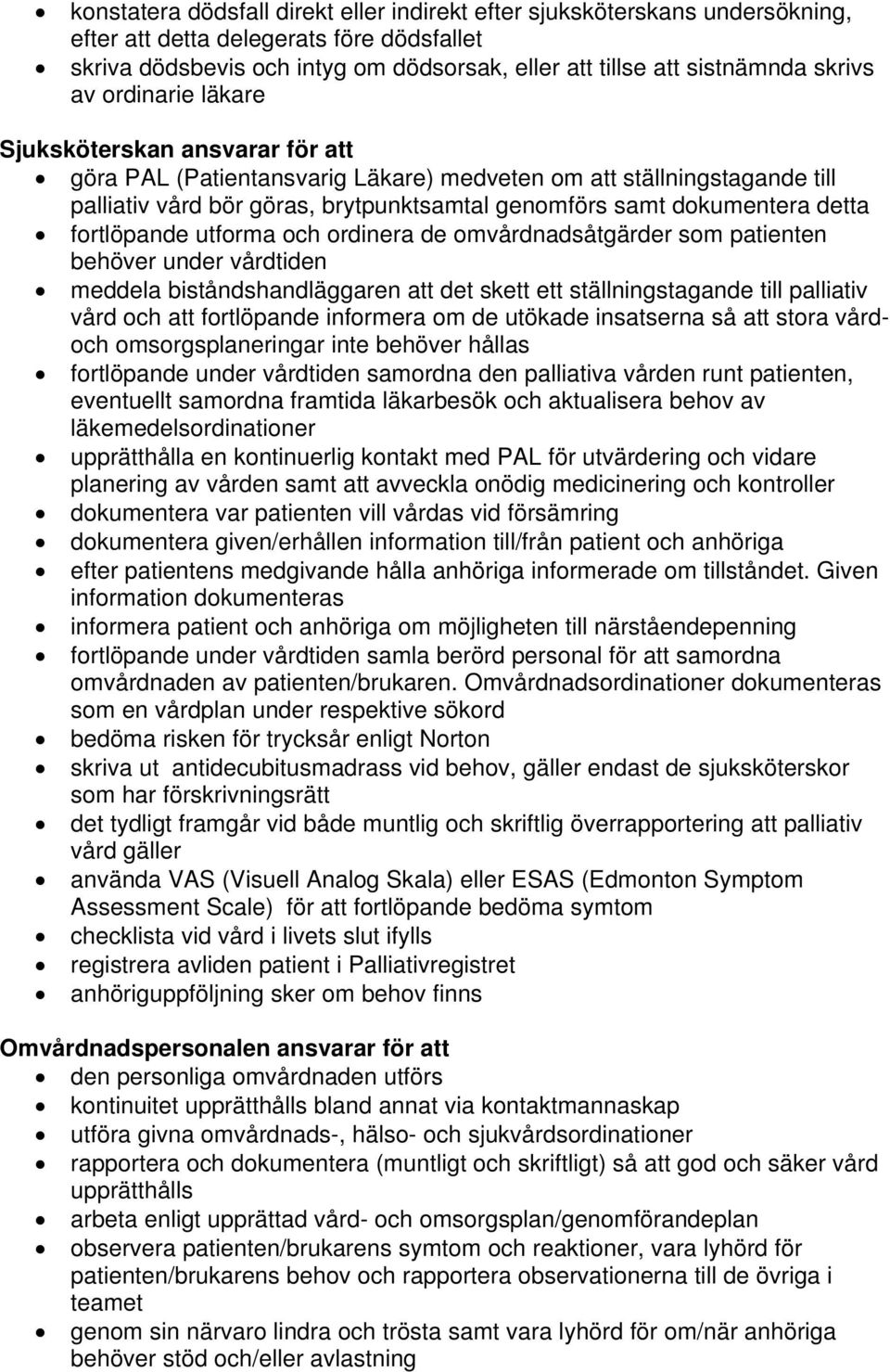 dokumentera detta fortlöpande utforma och ordinera de omvårdnadsåtgärder som patienten behöver under vårdtiden meddela biståndshandläggaren att det skett ett ställningstagande till palliativ vård och