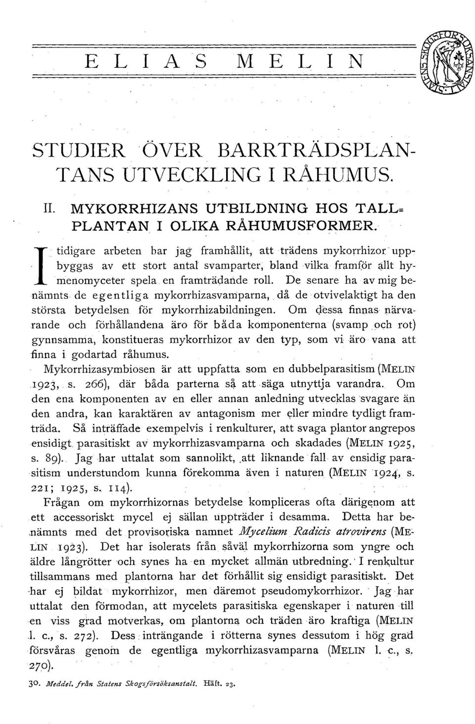 De senare ha av mig benämnts de egentliga mykorrhizasvamparna, då de otvivelaktigt ha den största betydelsen för mykorrhizabildningen.