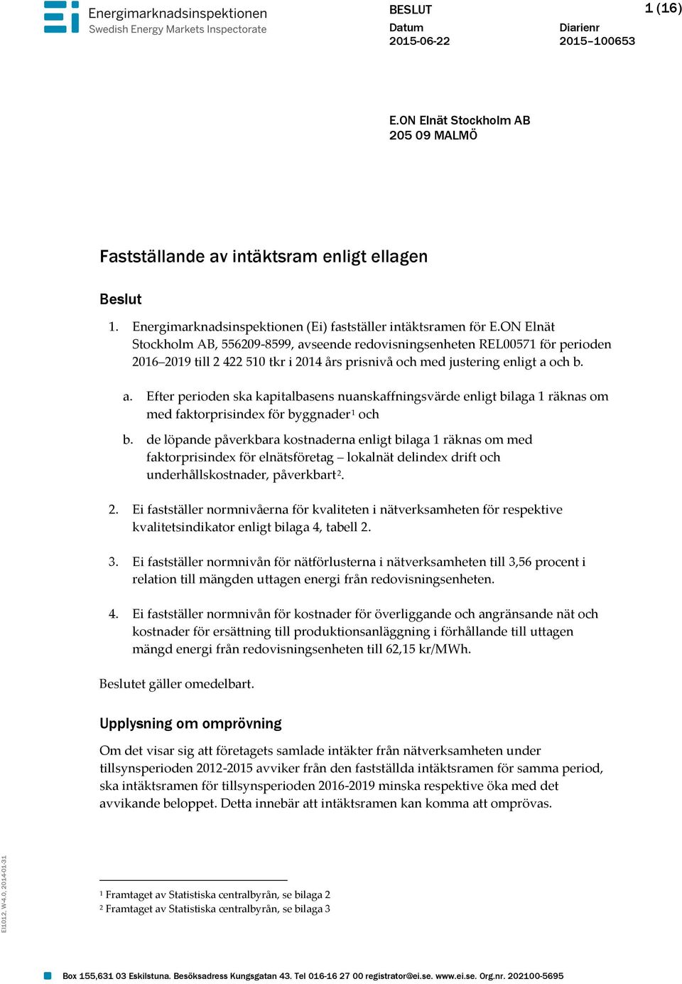 de löpande påverkbara kostnaderna enligt bilaga 1 räknas om med faktorprisindex för elnätsföretag lokalnät delindex drift och underhållskostnader, påverkbart 2.