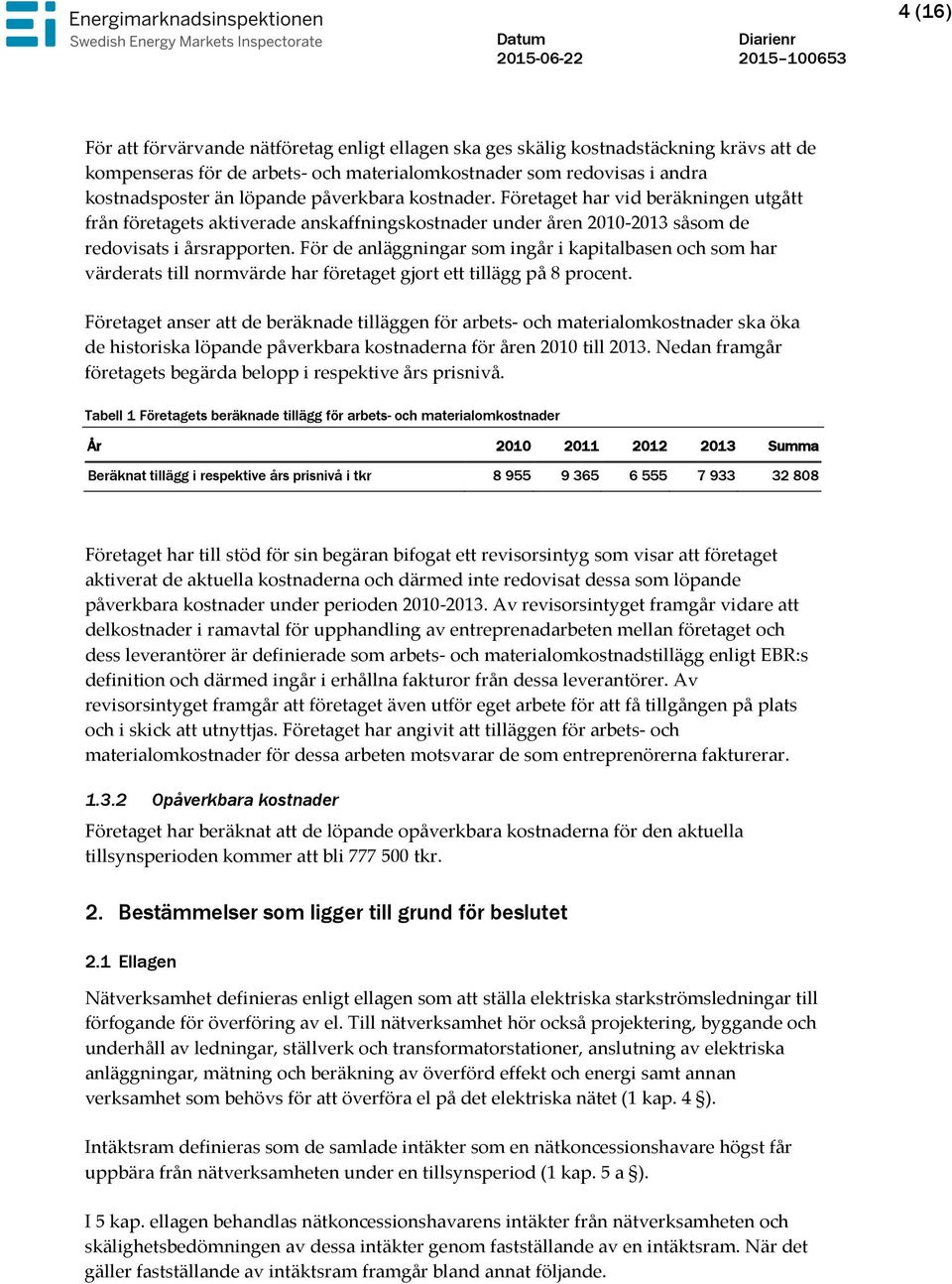 För de anläggningar som ingår i kapitalbasen och som har värderats till normvärde har företaget gjort ett tillägg på 8 procent.