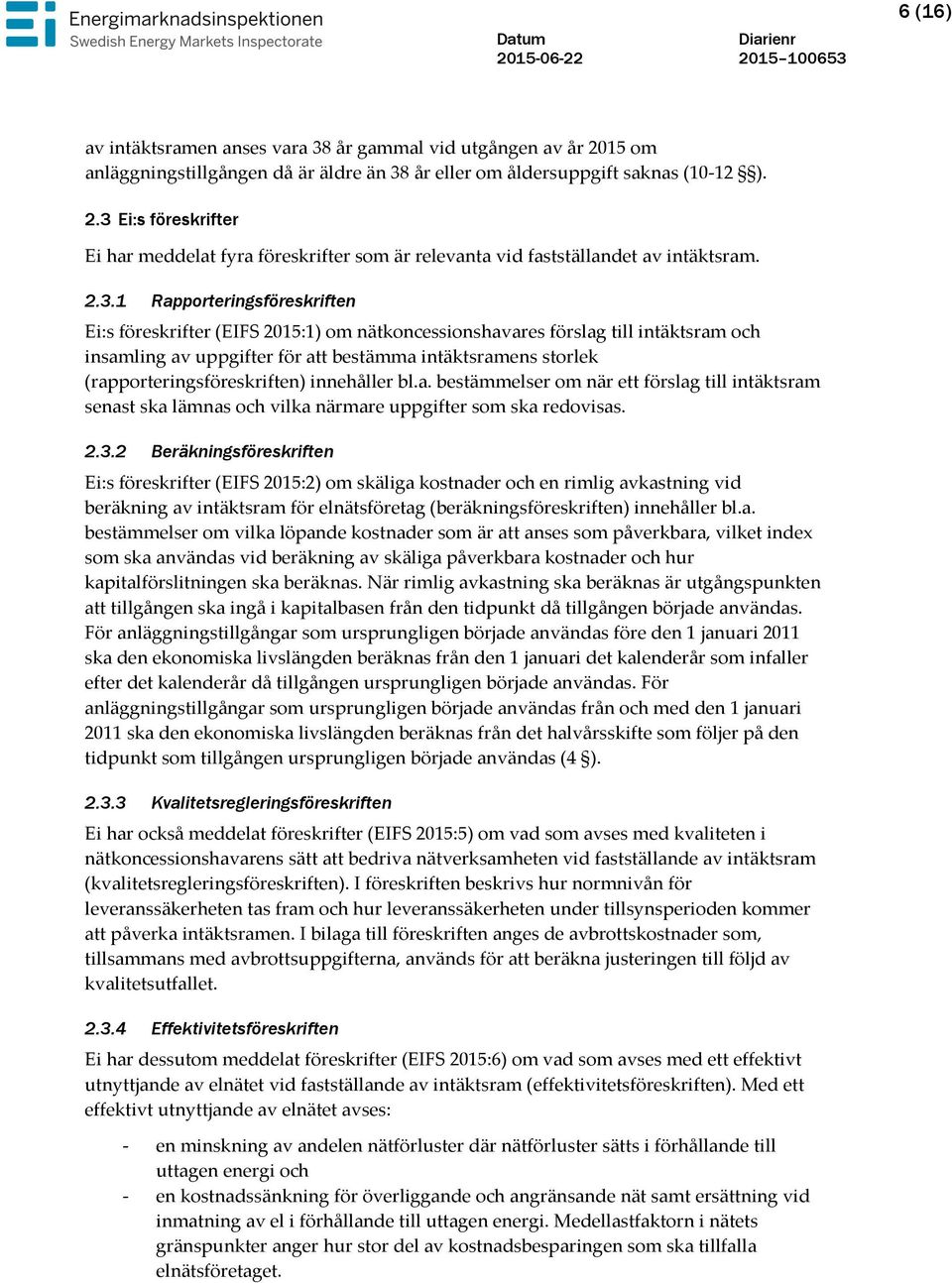 (rapporteringsföreskriften) innehåller bl.a. bestämmelser om när ett förslag till intäktsram senast ska lämnas och vilka närmare uppgifter som ska redovisas. 2.3.