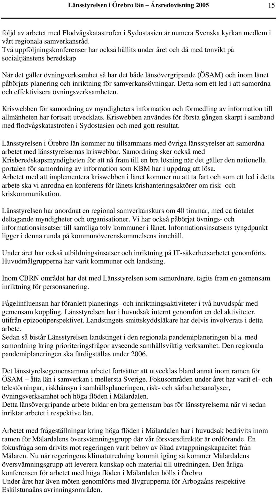 påbörjats planering och inriktning för samverkansövningar. Detta som ett led i att samordna och effektivisera övningsverksamheten.