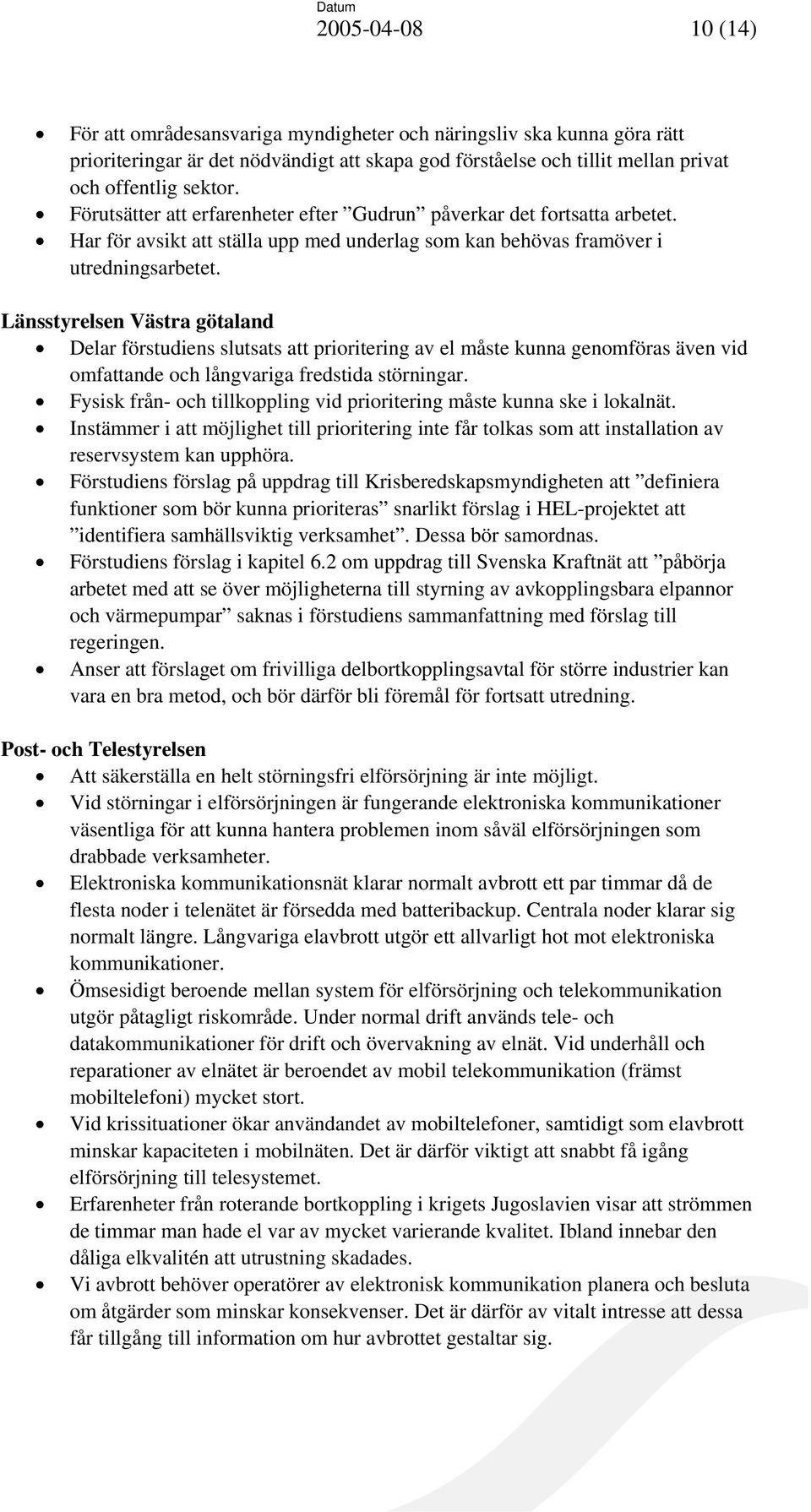 Länsstyrelsen Västra götaland Delar förstudiens slutsats att prioritering av el måste kunna genomföras även vid omfattande och långvariga fredstida störningar.