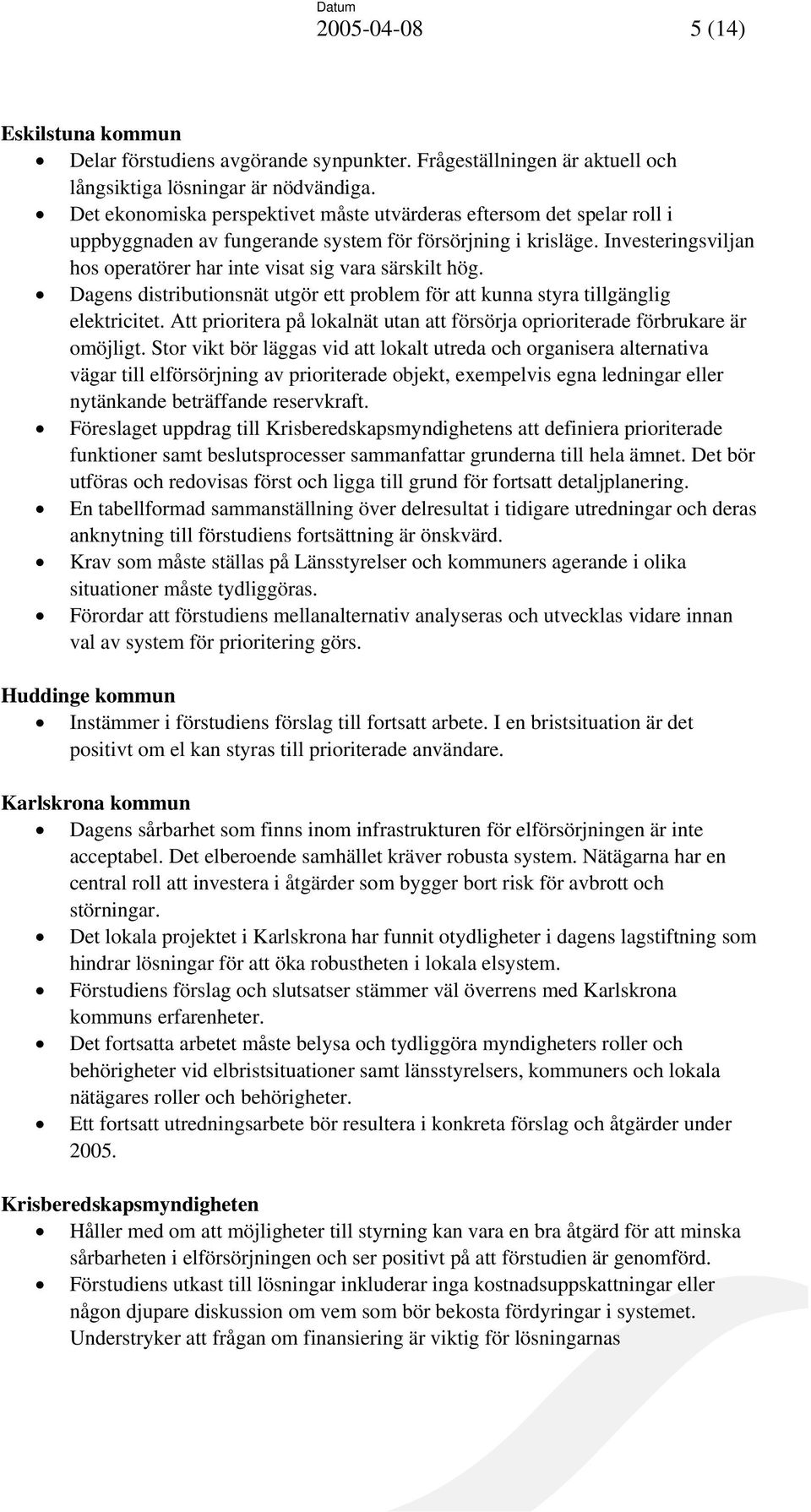 Investeringsviljan hos operatörer har inte visat sig vara särskilt hög. Dagens distributionsnät utgör ett problem för att kunna styra tillgänglig elektricitet.