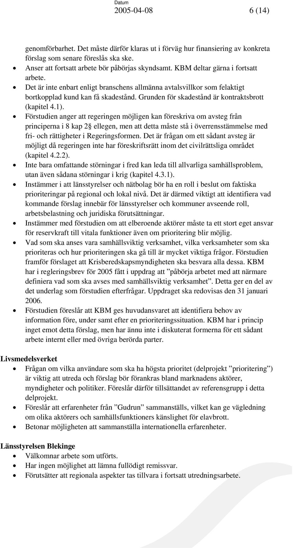 1). Förstudien anger att regeringen möjligen kan föreskriva om avsteg från principerna i 8 kap 2 ellegen, men att detta måste stå i överrensstämmelse med fri- och rättigheter i Regeringsformen.