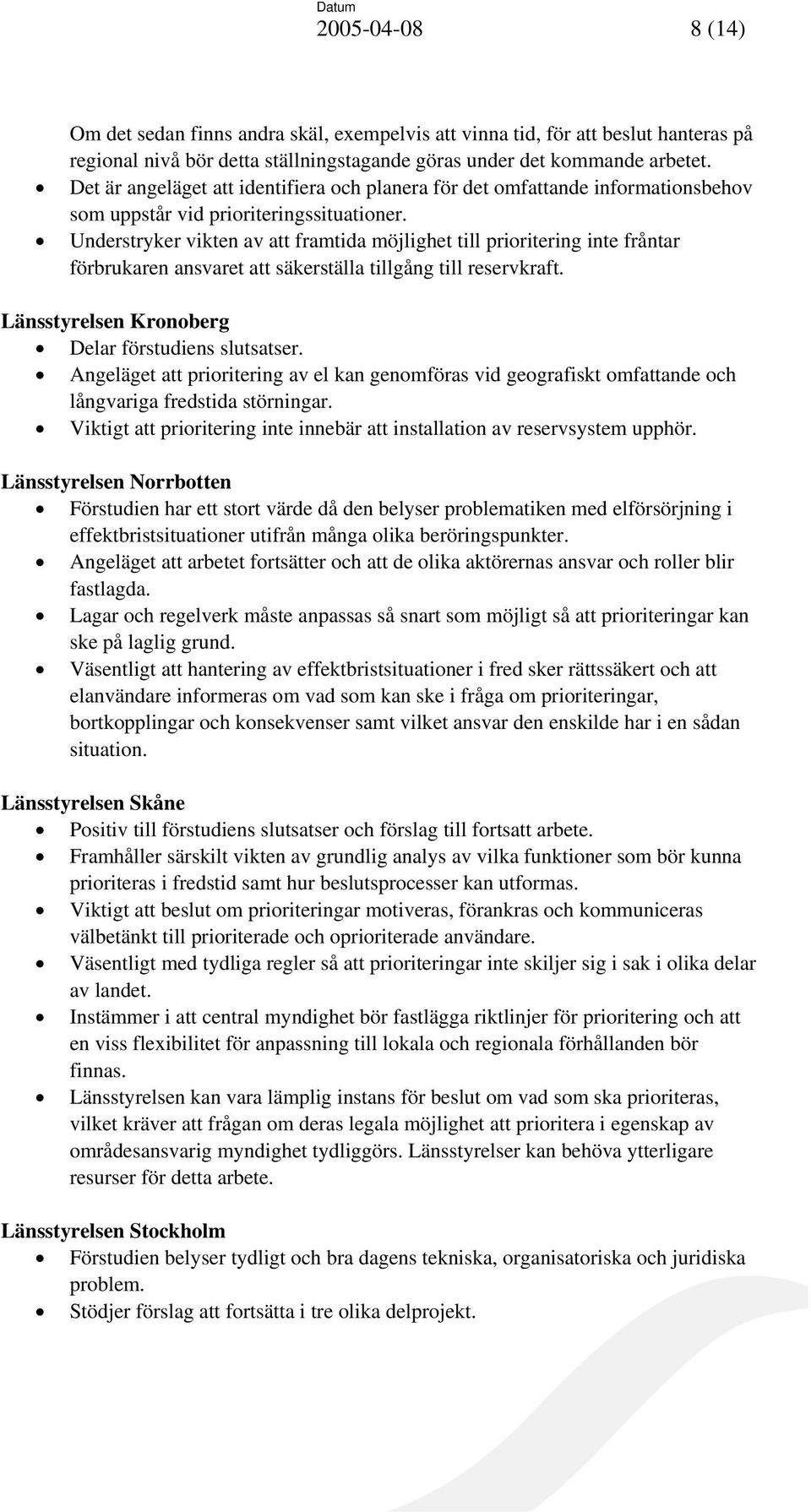 Understryker vikten av att framtida möjlighet till prioritering inte fråntar förbrukaren ansvaret att säkerställa tillgång till reservkraft. Länsstyrelsen Kronoberg Delar förstudiens slutsatser.