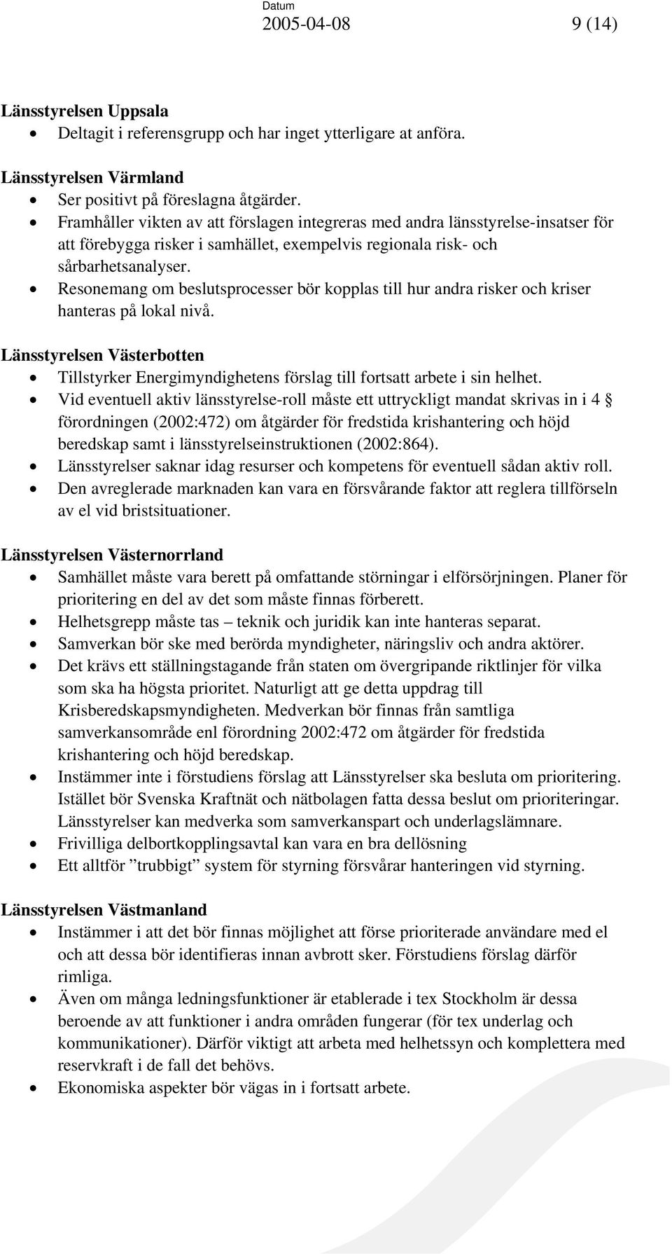 Resonemang om beslutsprocesser bör kopplas till hur andra risker och kriser hanteras på lokal nivå. Länsstyrelsen Västerbotten Tillstyrker Energimyndighetens förslag till fortsatt arbete i sin helhet.