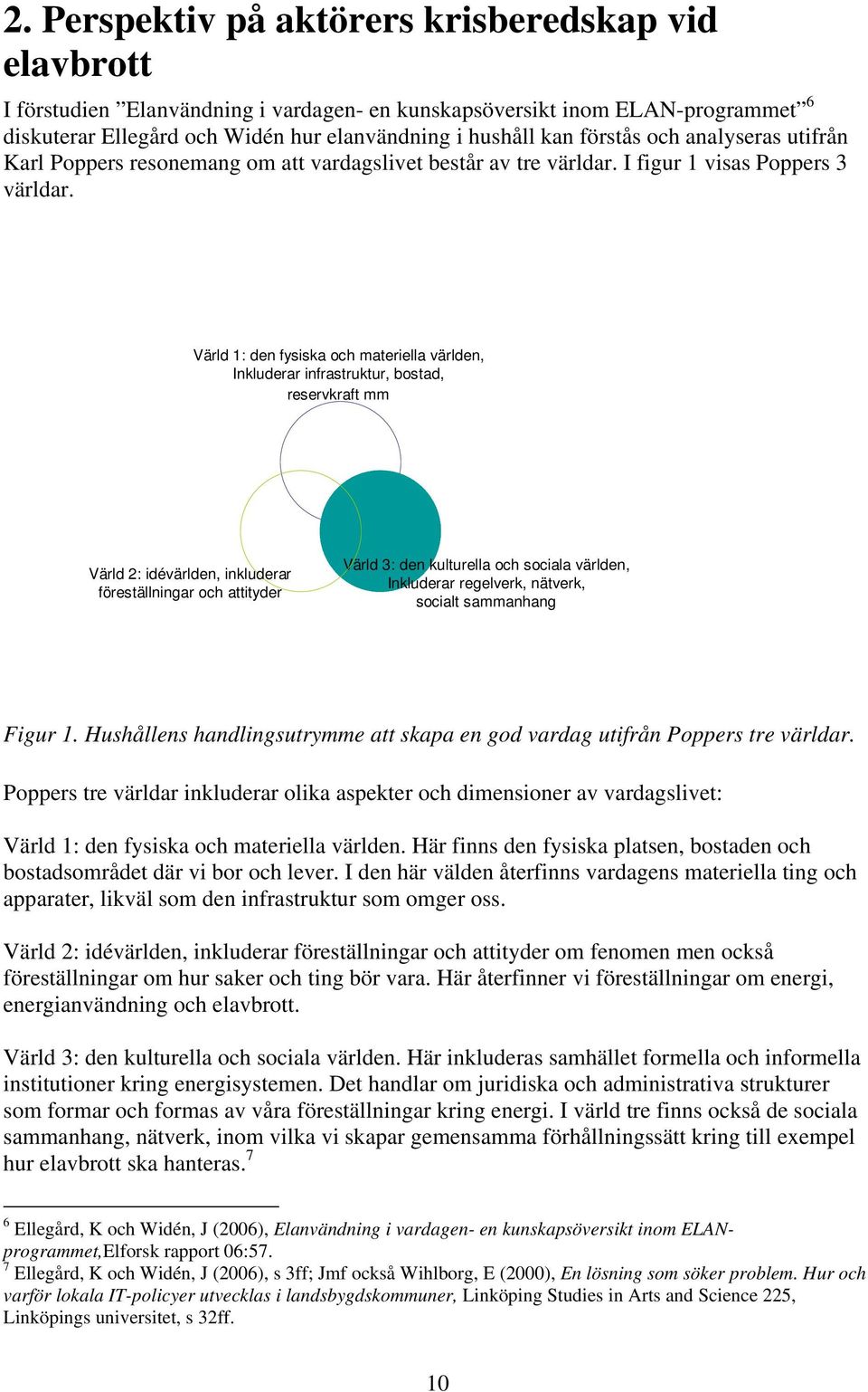 Värld 1: den fysiska och materiella världen, Inkluderar infrastruktur, bostad, reservkraft mm Värld 2: idévärlden, inkluderar föreställningar och attityder Värld 3: den kulturella och sociala