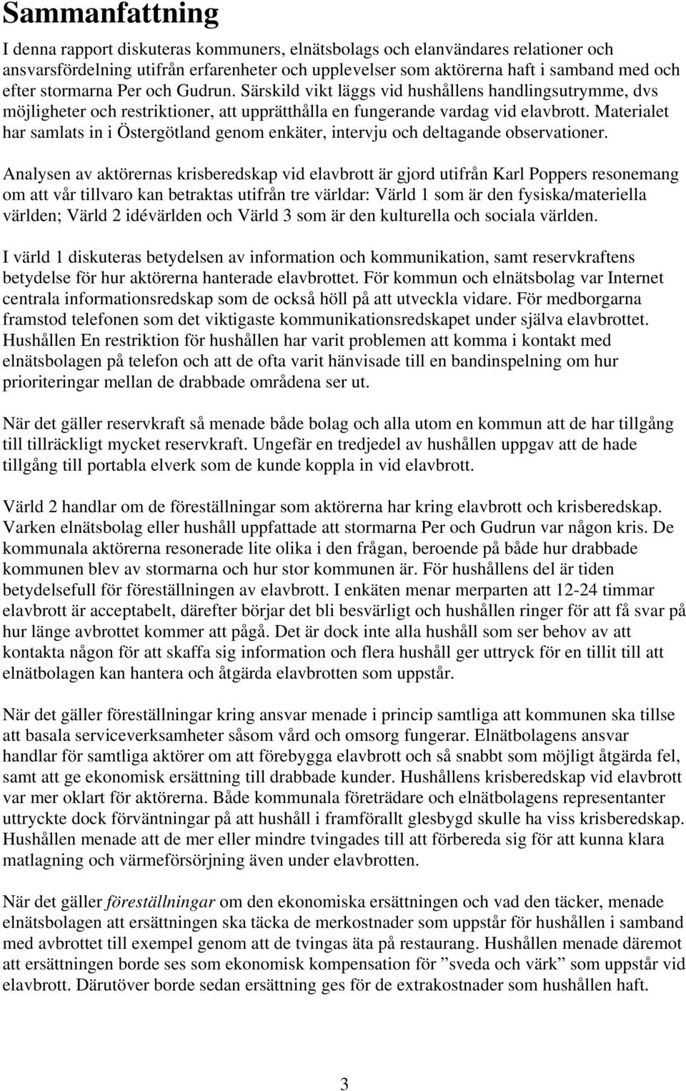 Materialet har samlats in i Östergötland genom enkäter, intervju och deltagande observationer.